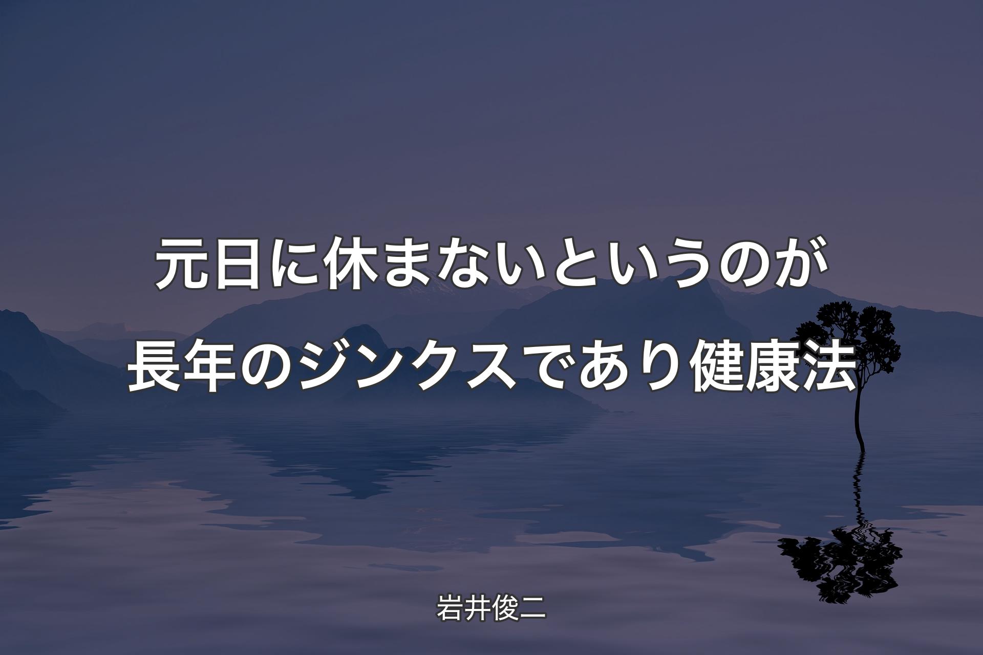 元日に休まないというのが長年のジンクスであり健康法 - 岩井俊二