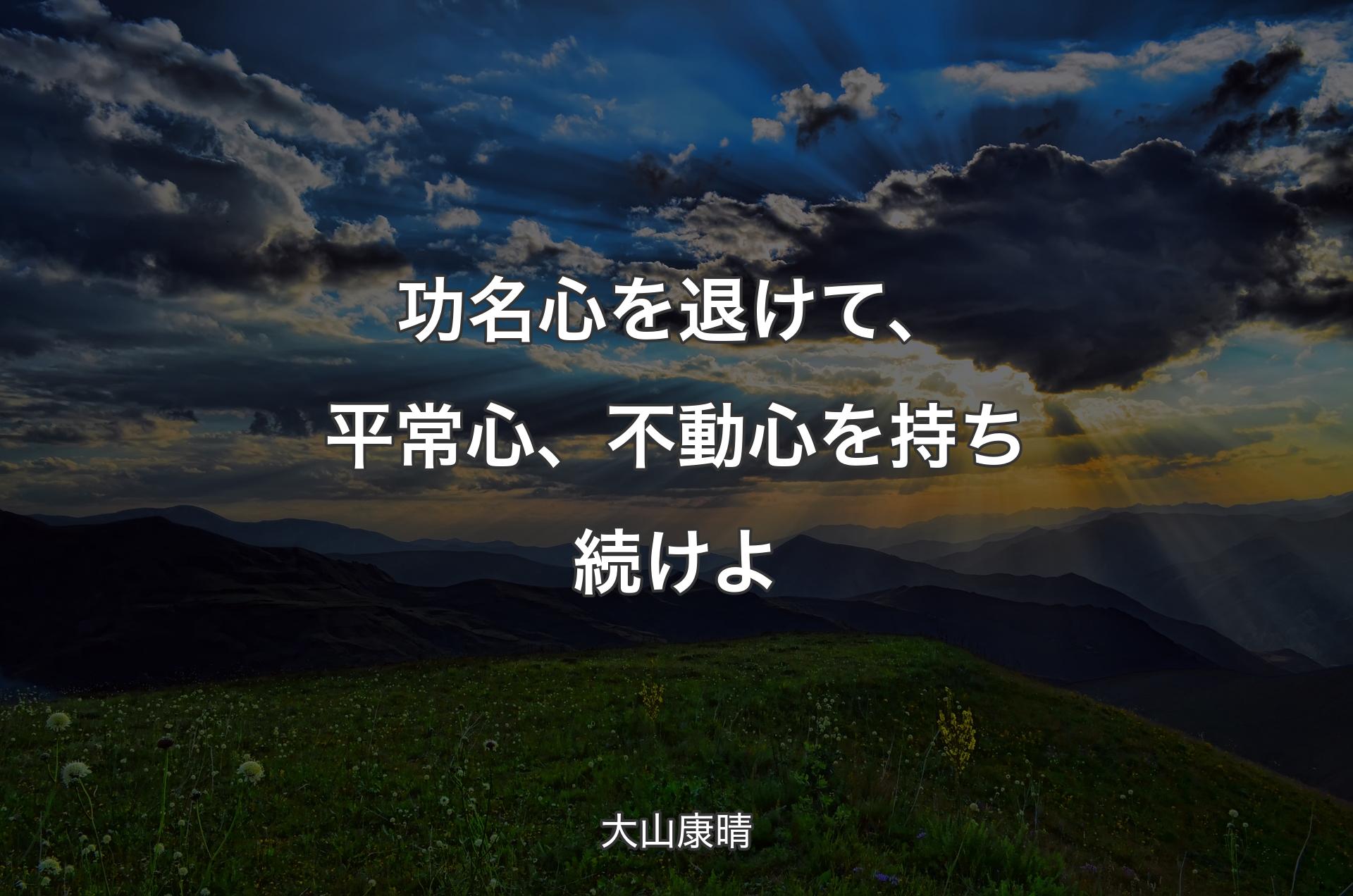 功名心を退けて、平常心、不動心を��持ち続けよ - 大山康晴