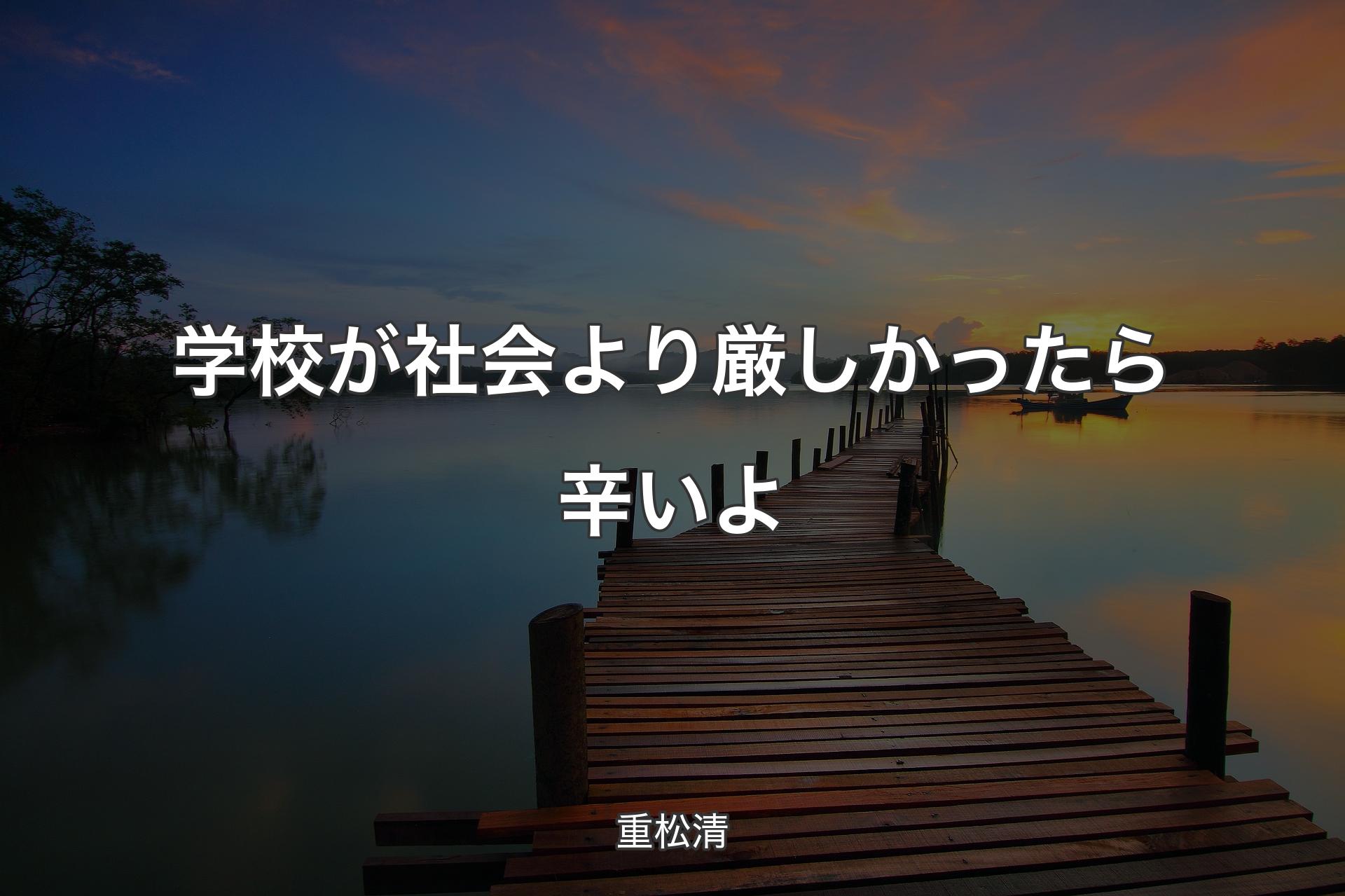 【背景3】学校が社会より厳しかったら辛いよ - 重松清