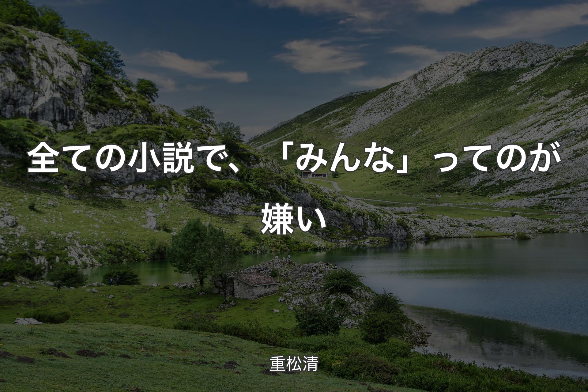 【背景1】全ての小説で、「みんな」ってのが嫌い - 重松清