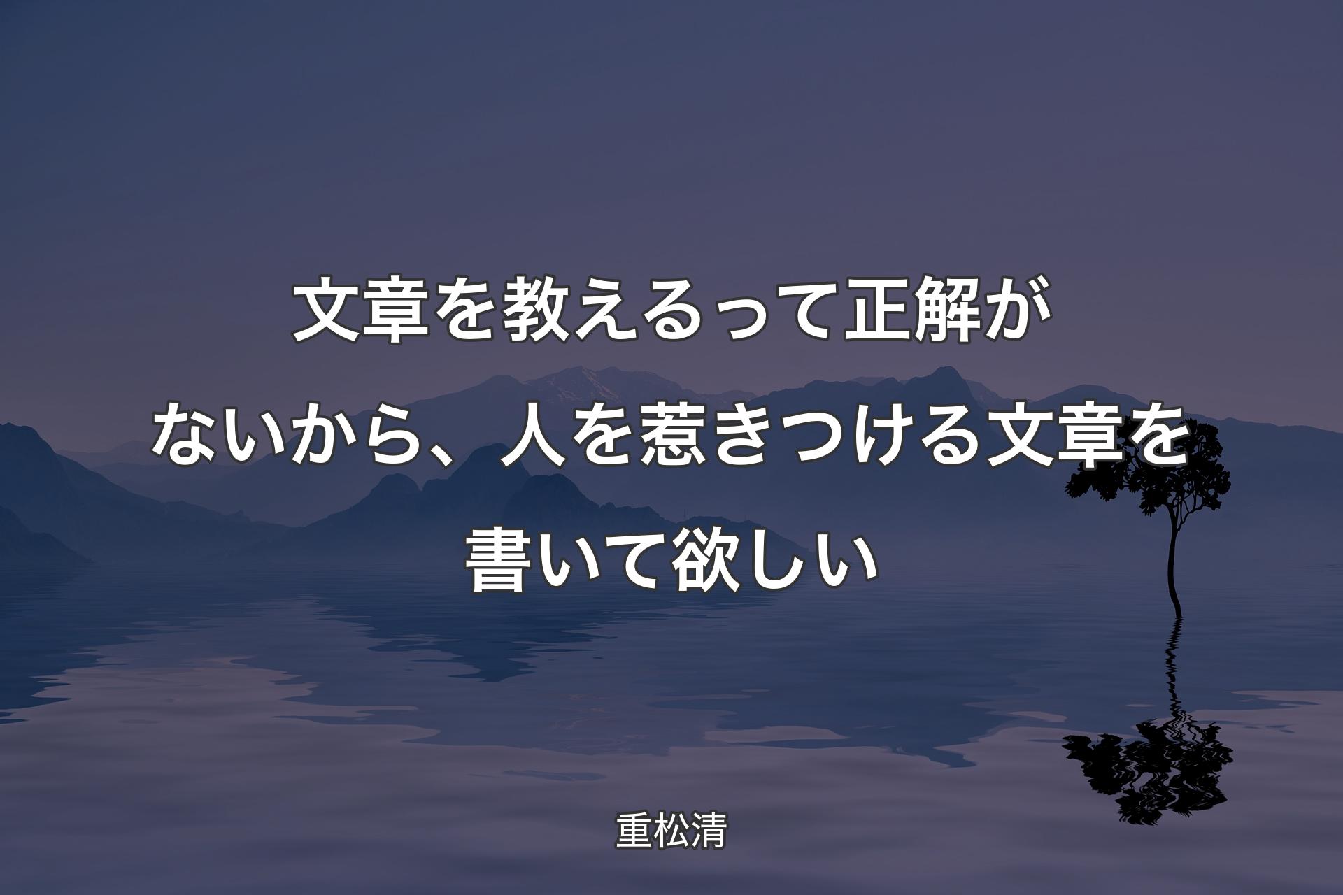 【背景4】文章を教えるって正解がないから、人を惹きつける文章を書いて欲しい - 重松清