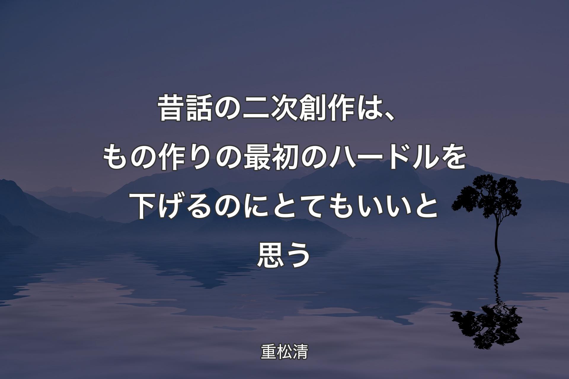 【背景4】昔話の二次創作は、もの作りの最初のハードルを下げるのにとてもいいと思う - 重松清