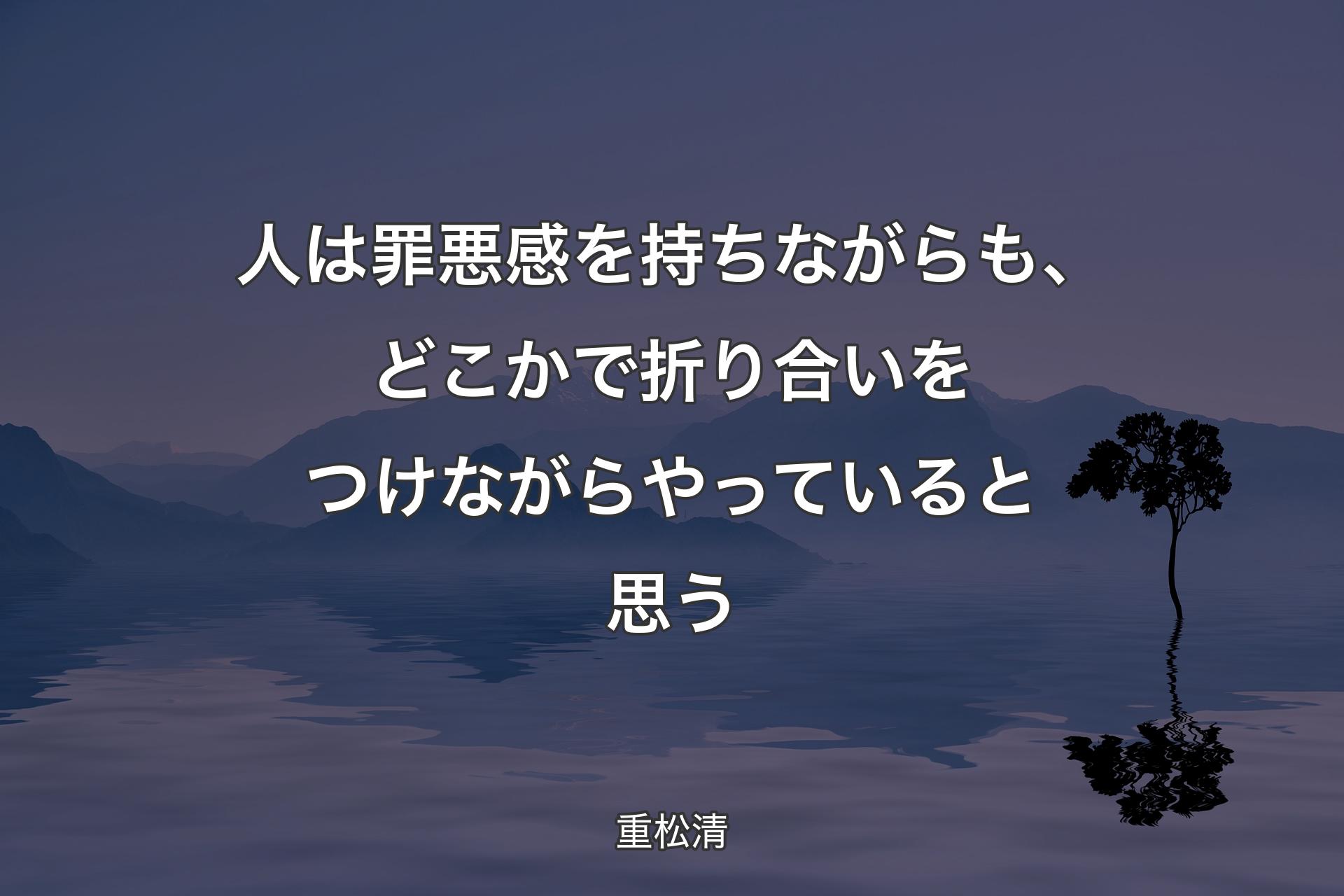 人は罪悪感を持ちながらも、どこかで折り合いをつけながらやっていると思う - 重松清