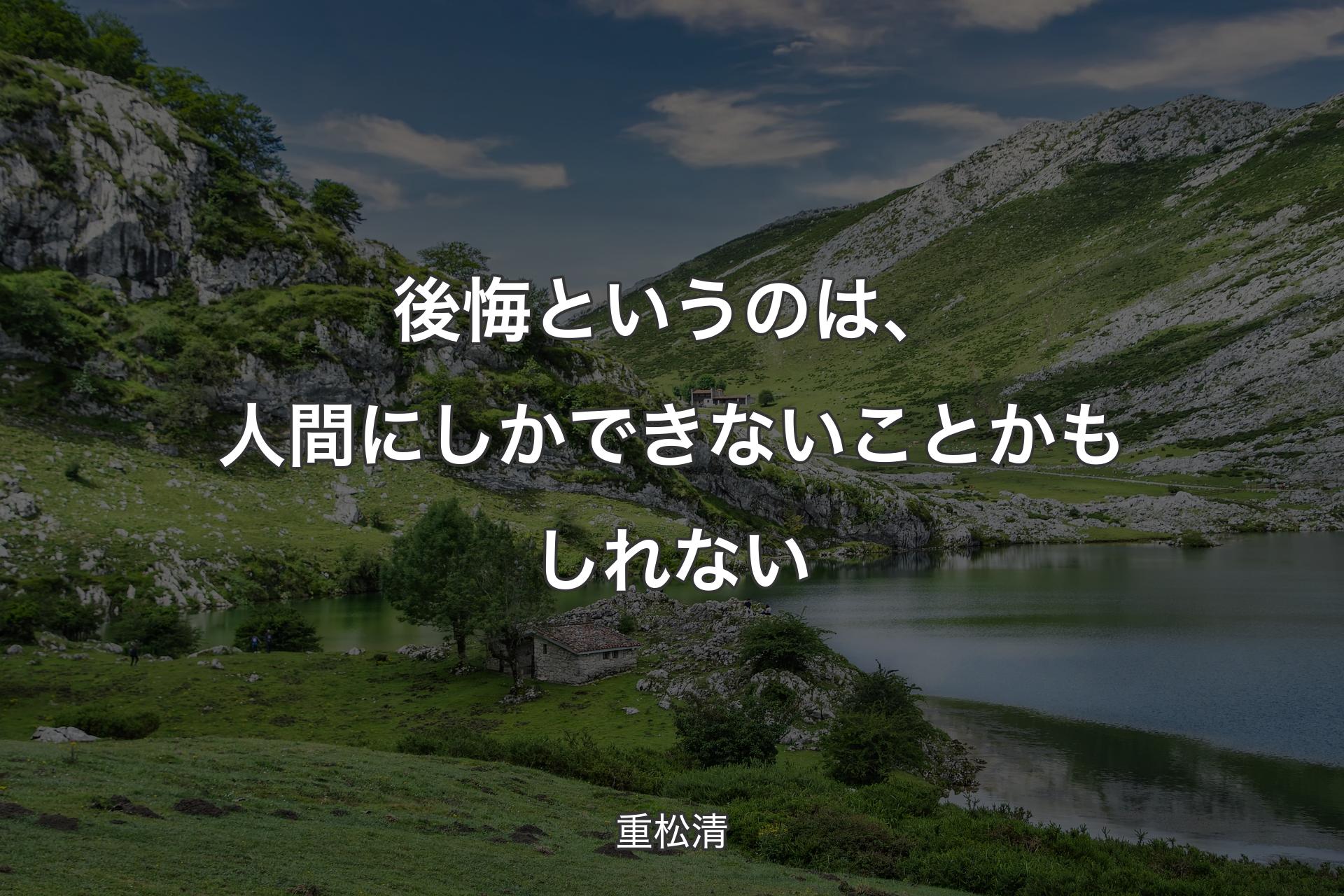 後悔というのは、人間にしかできないことかもしれない - 重松清