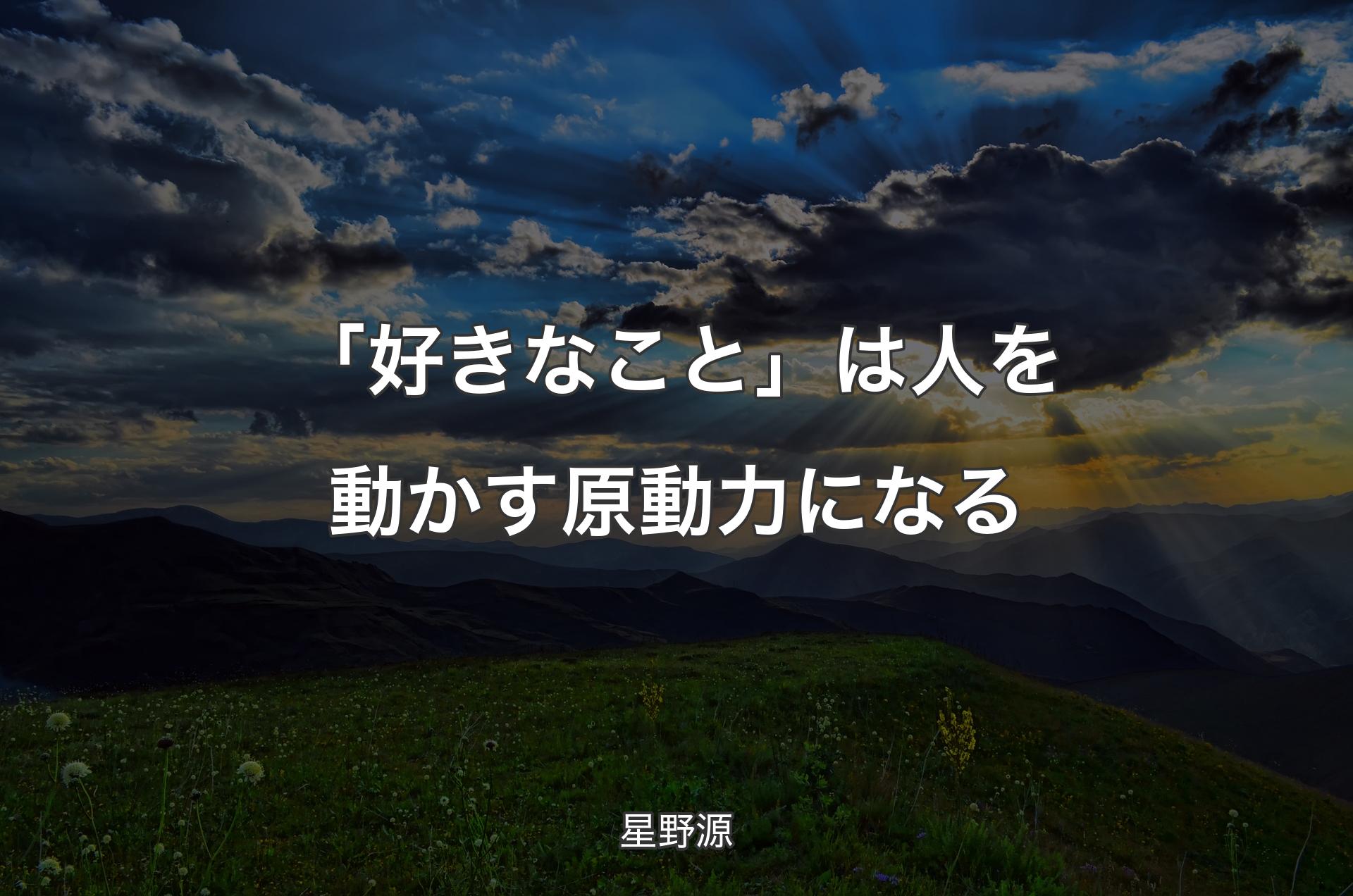 「好きなこと」は人を動かす原動力になる - 星野源