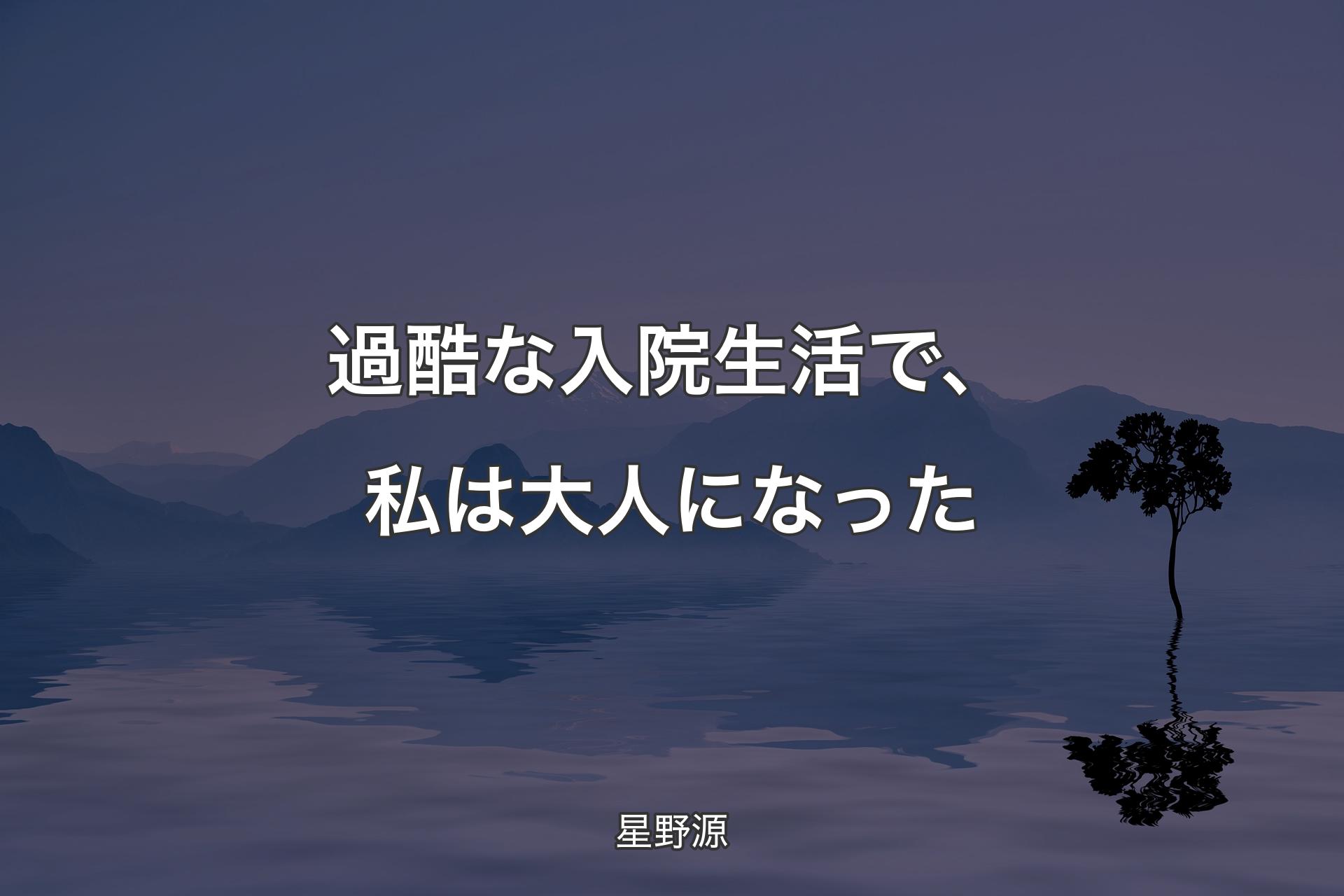 過酷な入院生活で、私は大人になった - 星野源