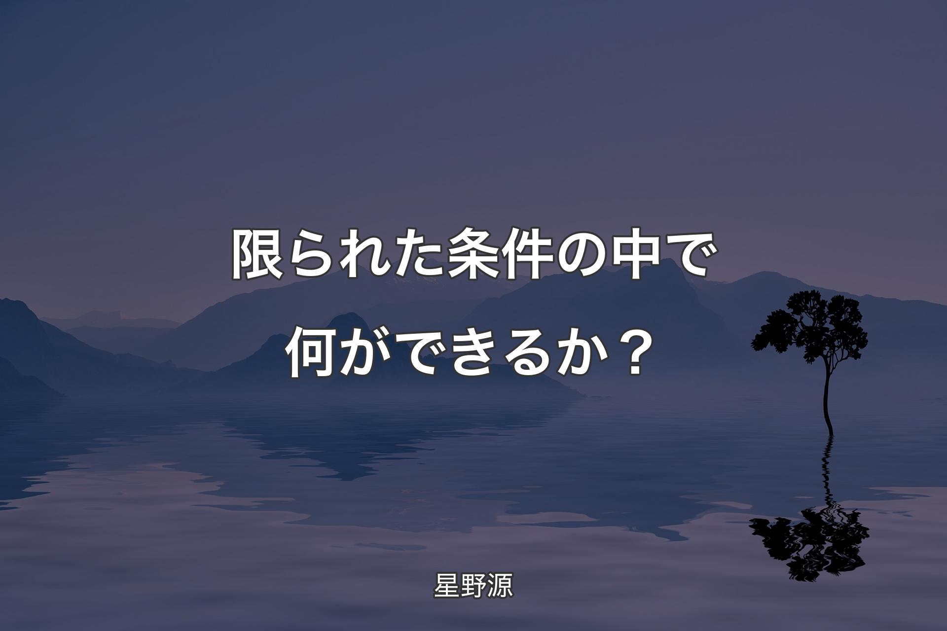 【背景4】限られた条件の中で何ができるか？ - 星野源