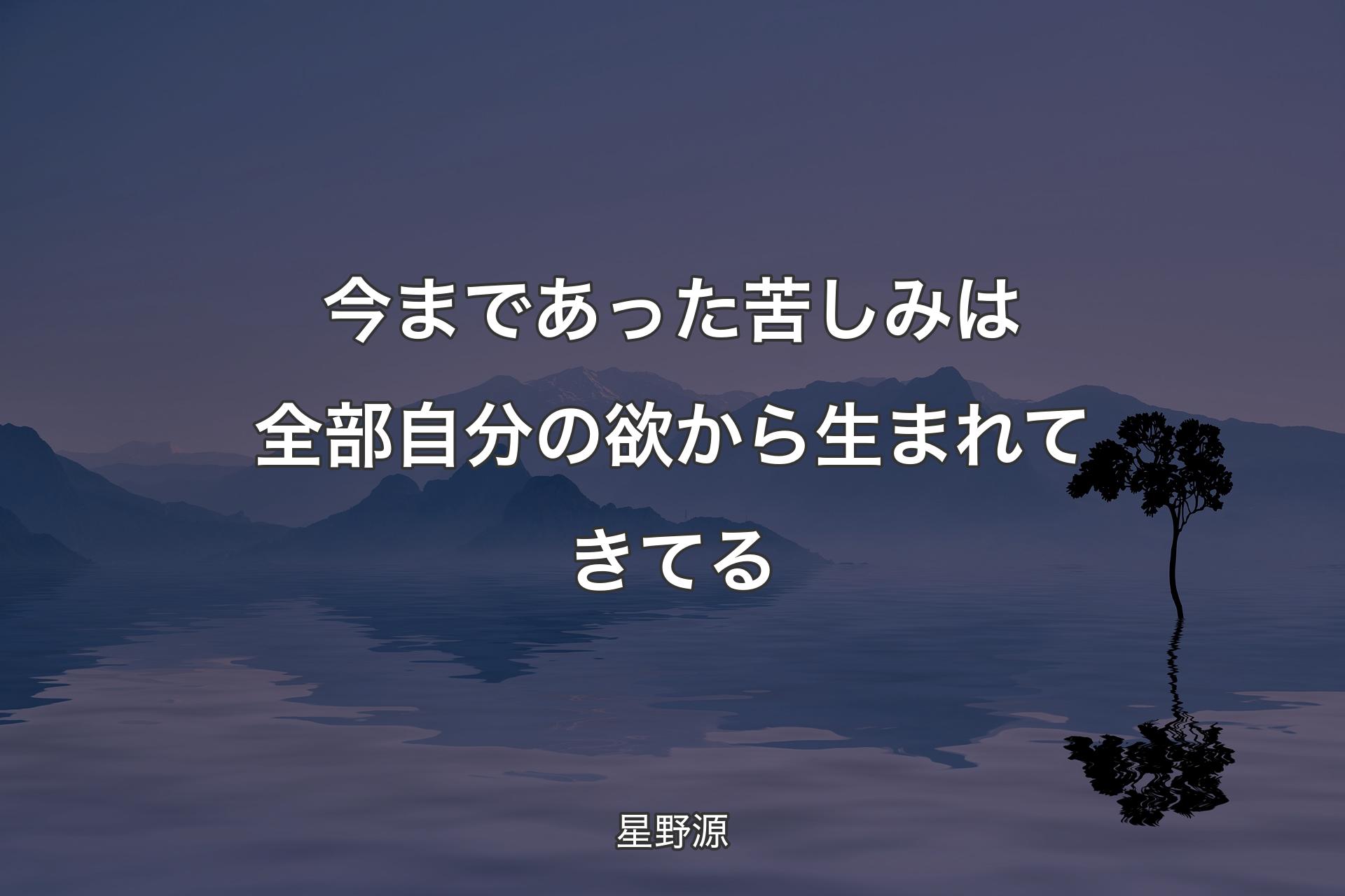 【背景4】今まであった苦しみは全部自分の欲から生まれてきてる - 星野源