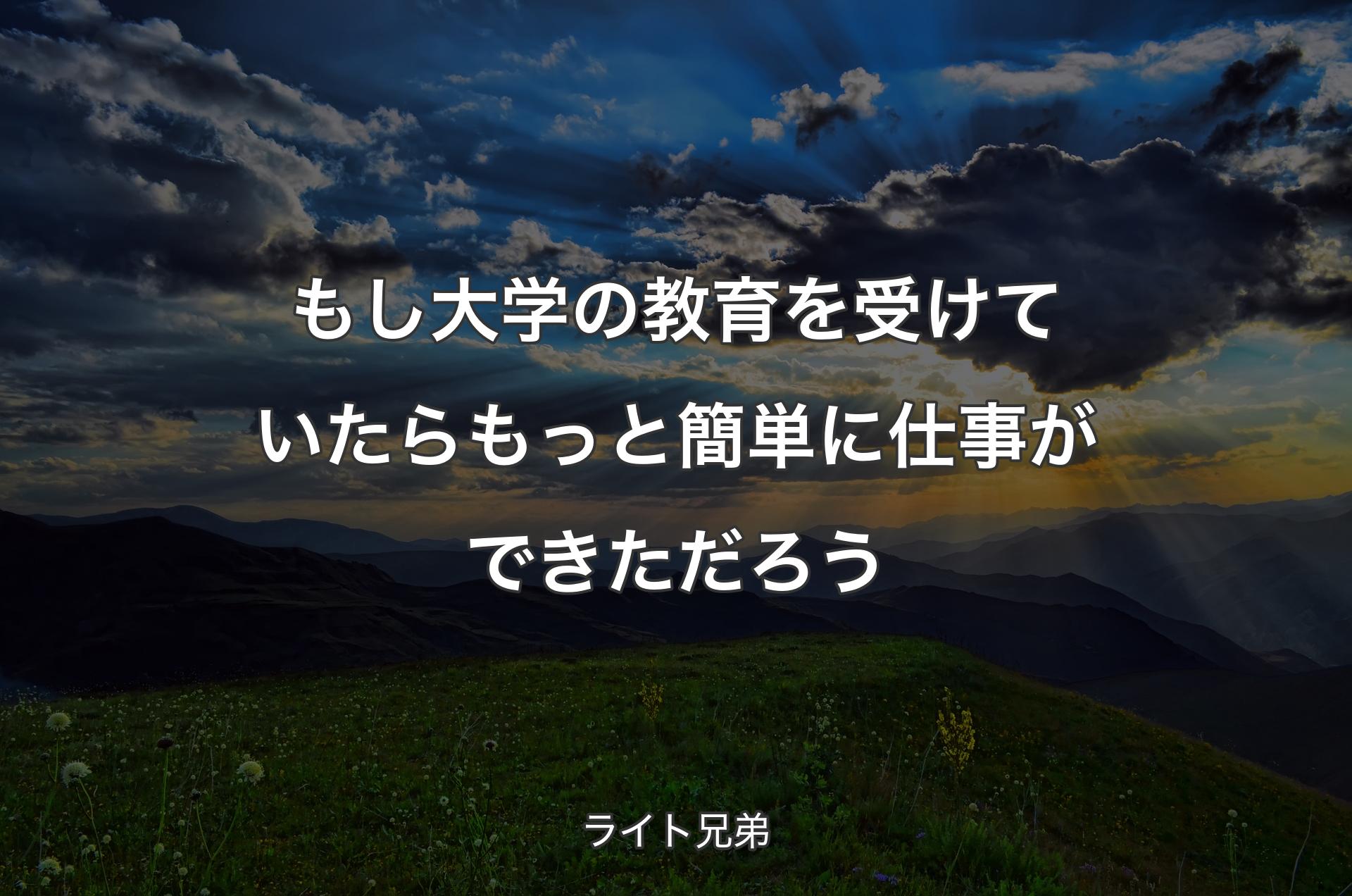 もし大学の教育を受けていたらもっと簡単に仕事ができただろう - ライト兄弟