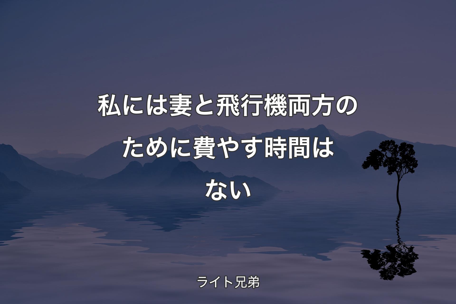 【背景4】私には妻と飛行機両方のために費やす時間はない - ライト兄弟