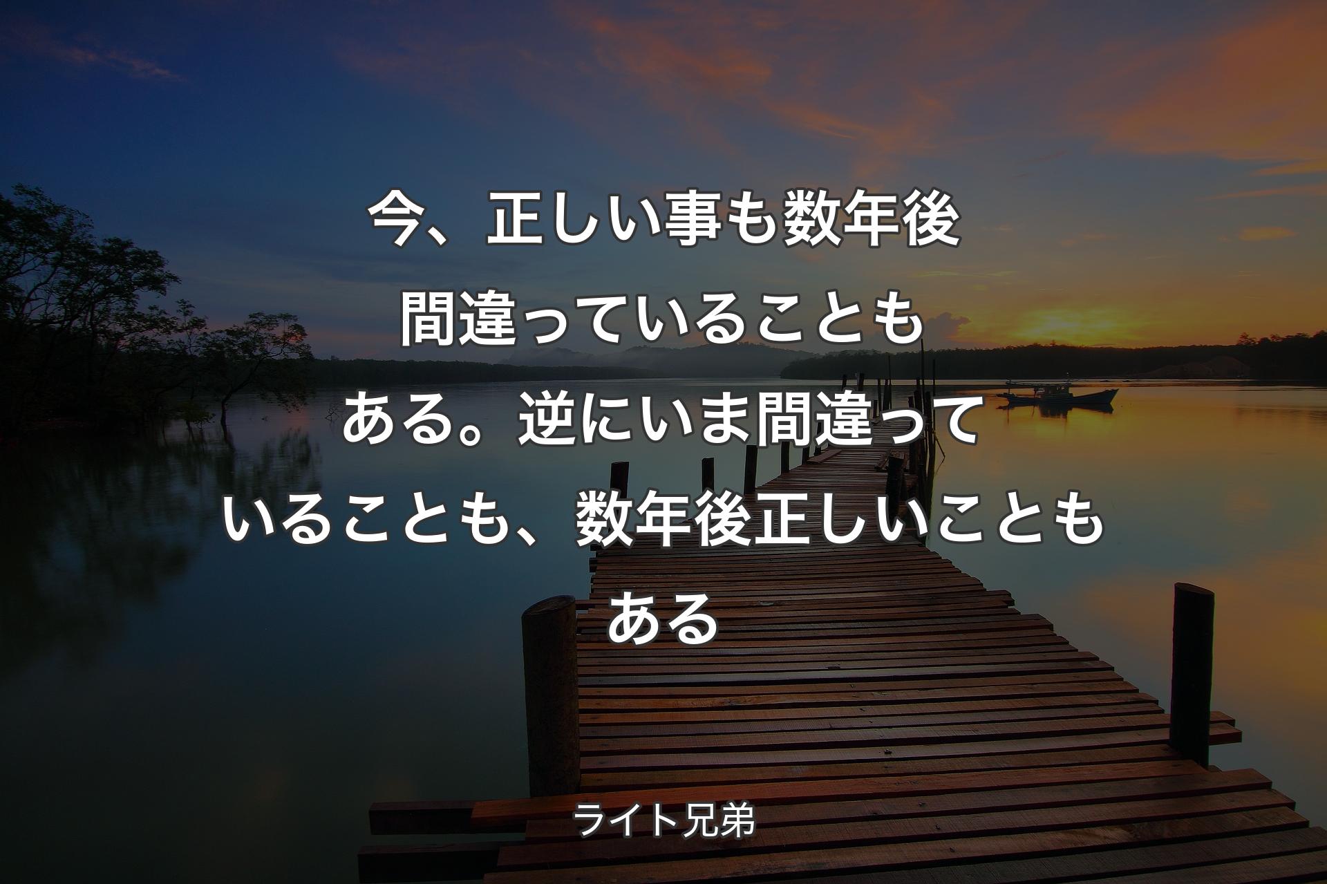 【背景3】今、正しい事も数年後間違っていることもある。逆にいま間違っていることも、数年後正しいこともある - ライト兄弟