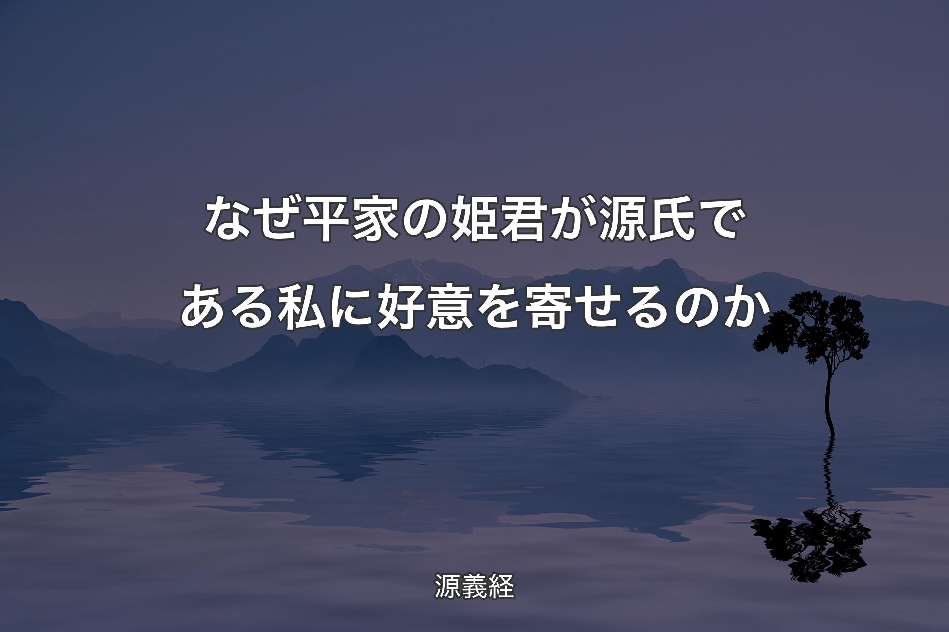 【背景4】なぜ平家の姫君が源氏である私に好意を寄せるのか - 源義経