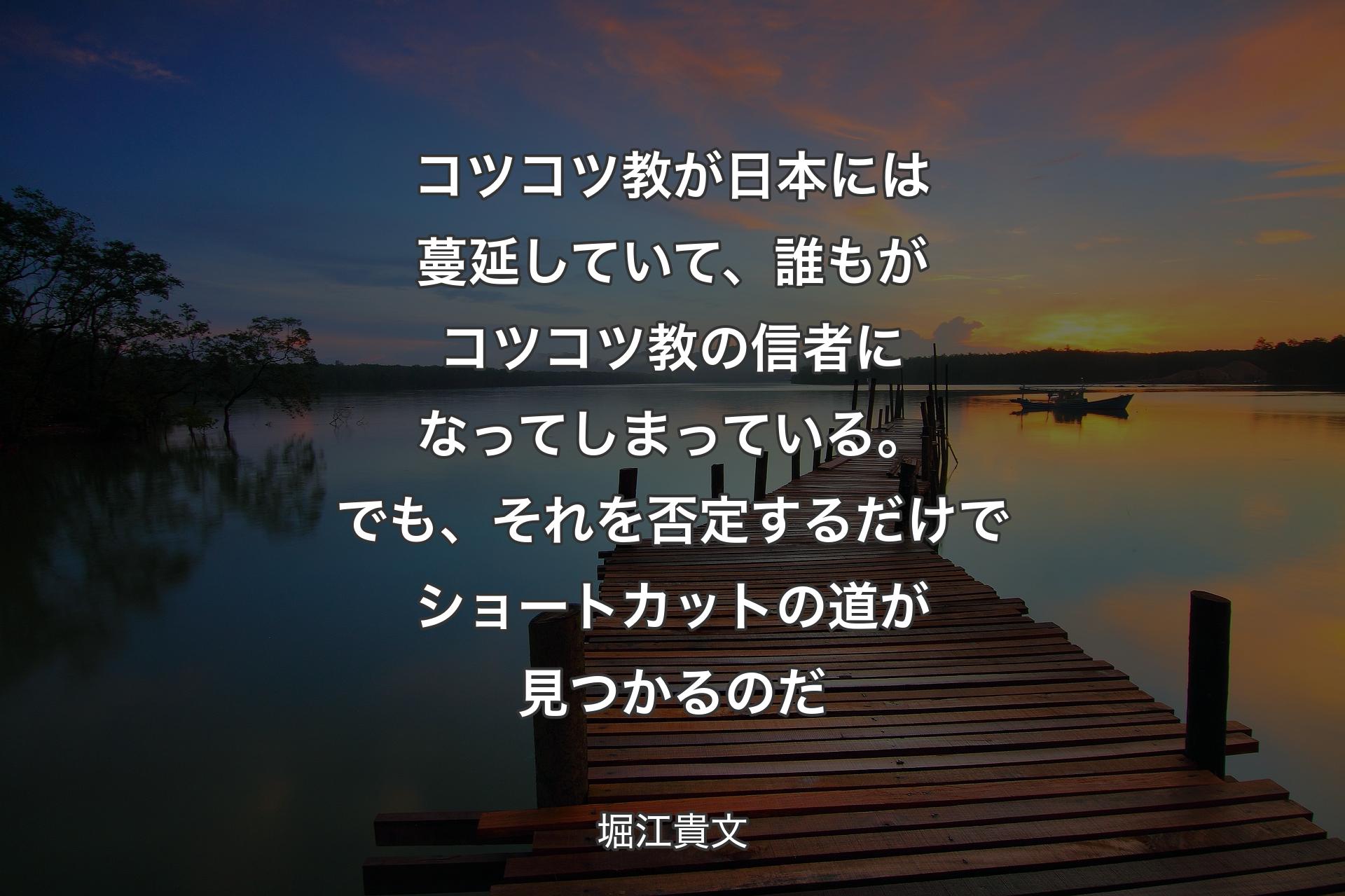 【背景3】コツコツ教が日本には蔓延していて、誰もがコツコツ教の信者になってしまっている。でも、それを否定するだけでショートカットの道が見つかるのだ - 堀江貴文