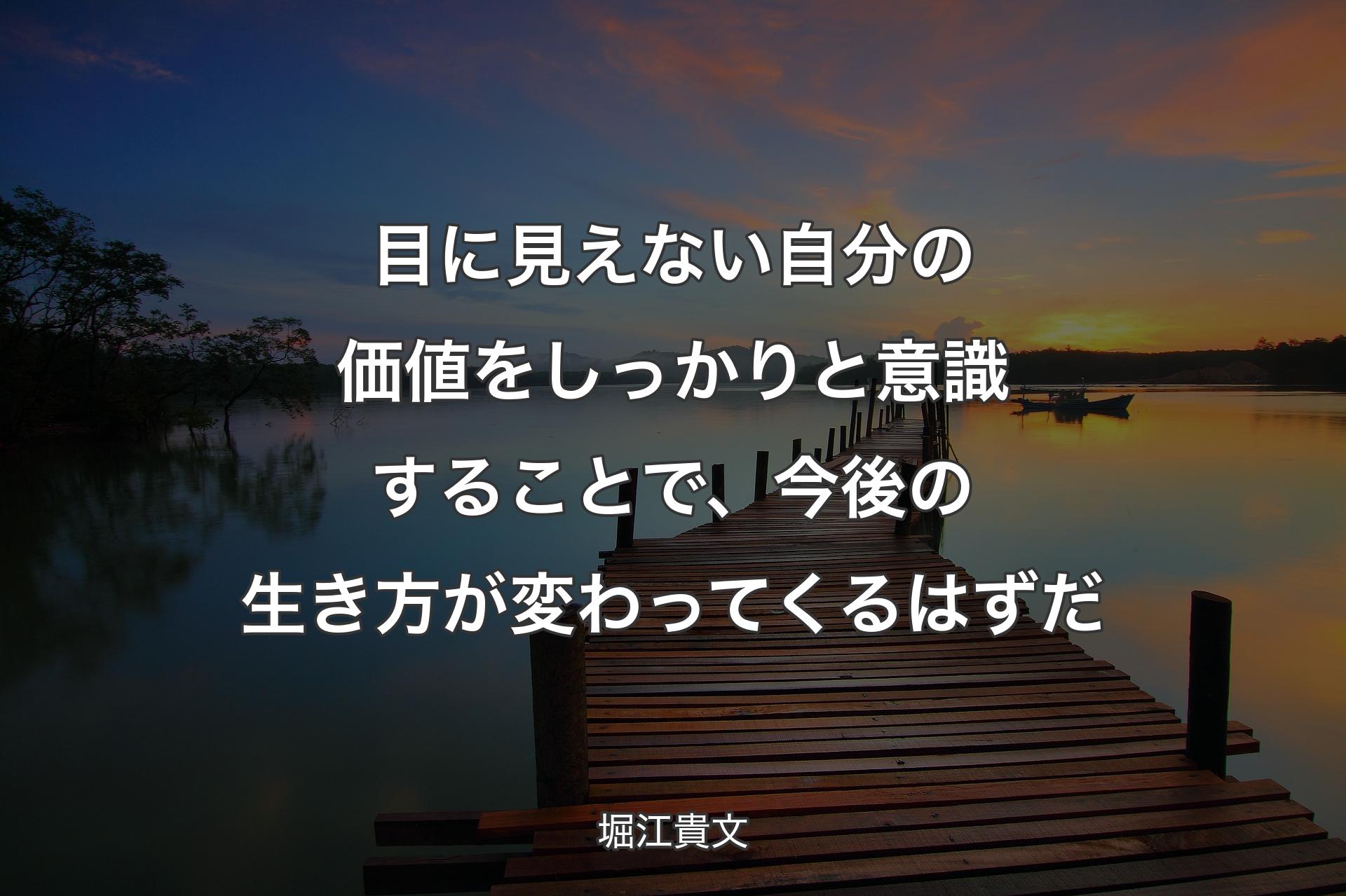 【背景3】目に見えない自分の価値をしっかりと意識することで、今後の生き方が変わってくるはずだ - 堀江貴文