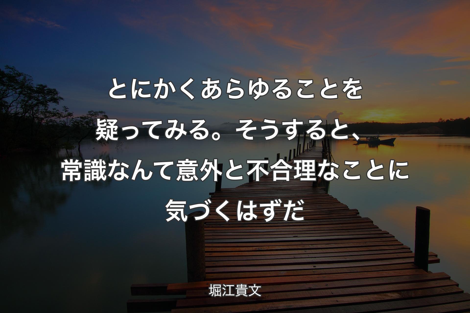 【背景3】とにかくあらゆるこ��とを疑ってみる。そうすると、常識なんて意外と不合理なことに気づくはずだ - 堀江貴文