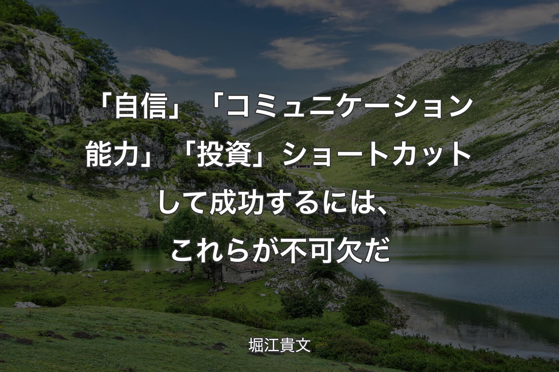 「自信」「コミュニケーション能力」「投資」 ショートカットして成功するには、これらが不可欠だ - 堀江貴文