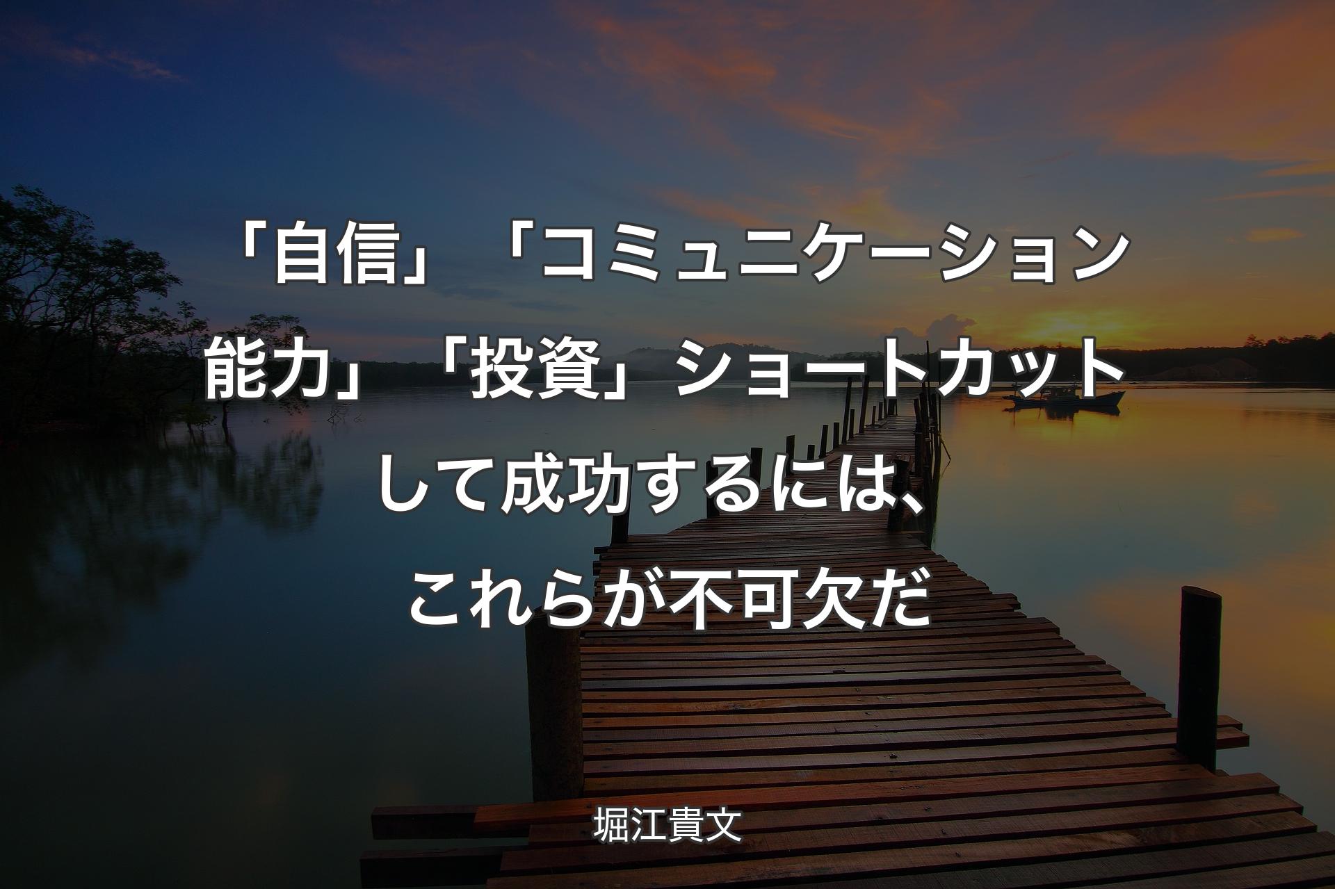 【背景3】「自信」「コミュニケーション能力」「投資」 ショートカットして成功するには、これらが不可欠だ - 堀江貴文