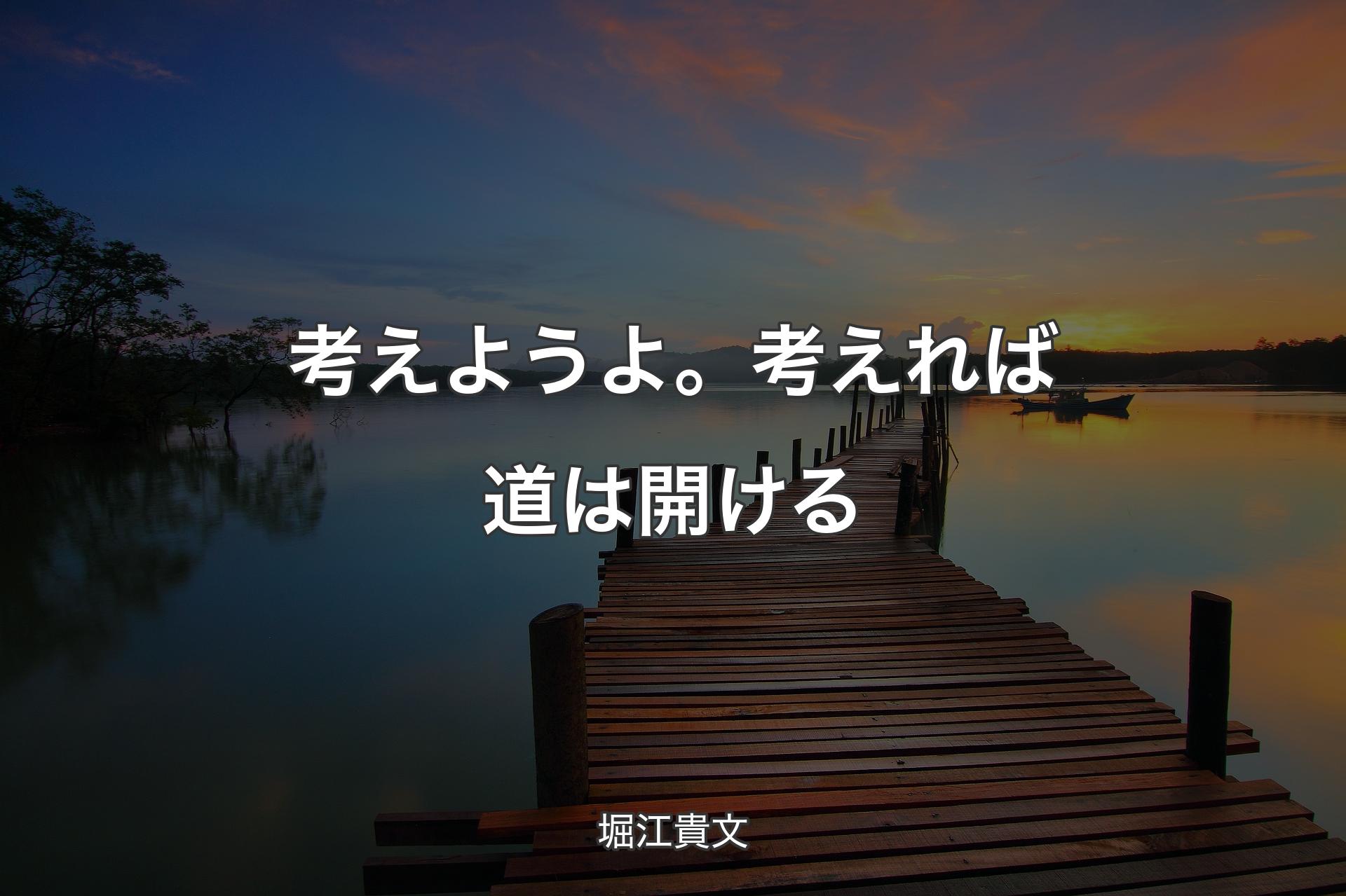 【背景3】考えようよ。考えれば道は開ける - 堀江貴文