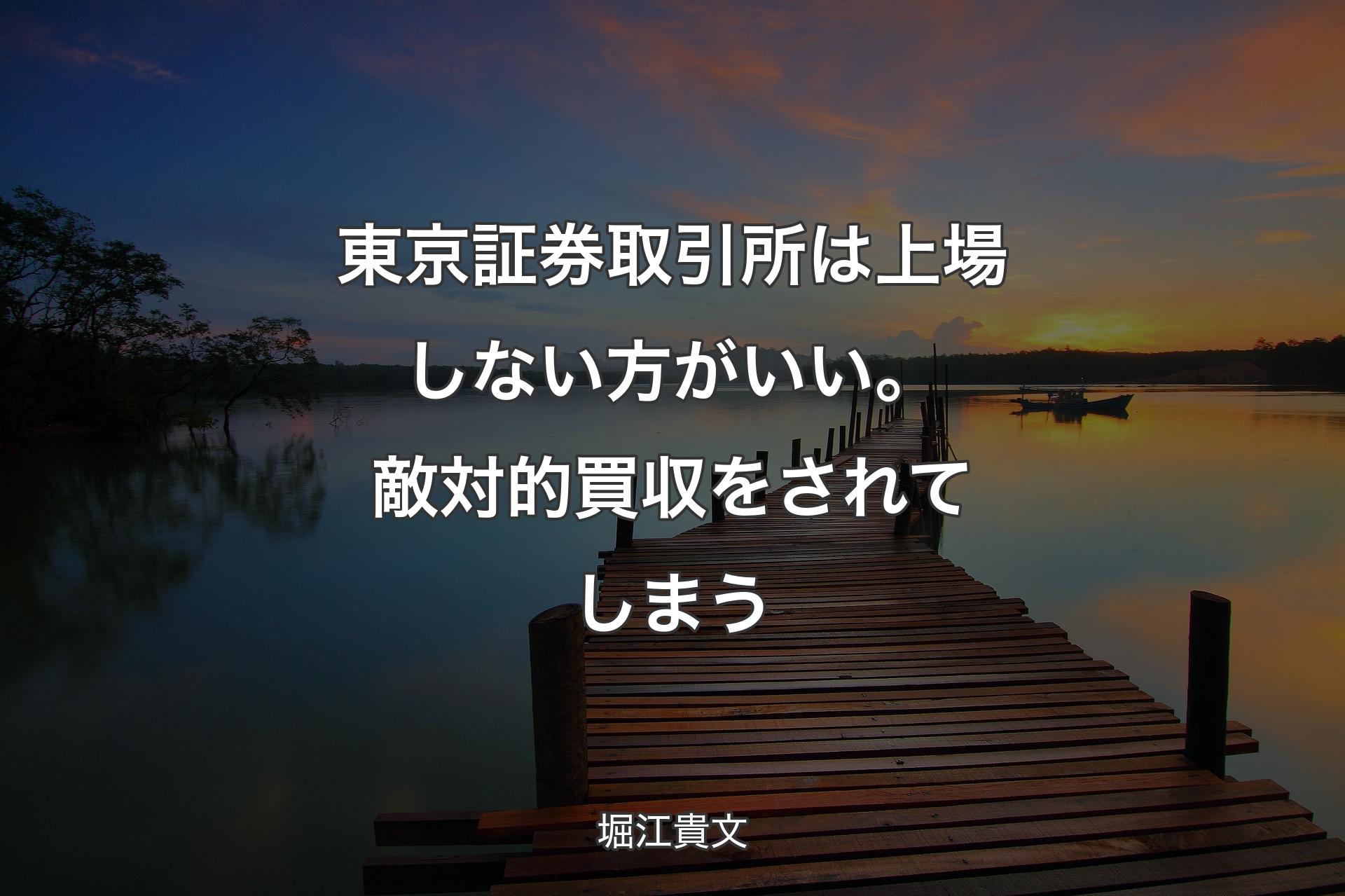 【背景3】東京証券取引所は上場しない方がいい。敵対的買収をされてしまう - 堀江貴文