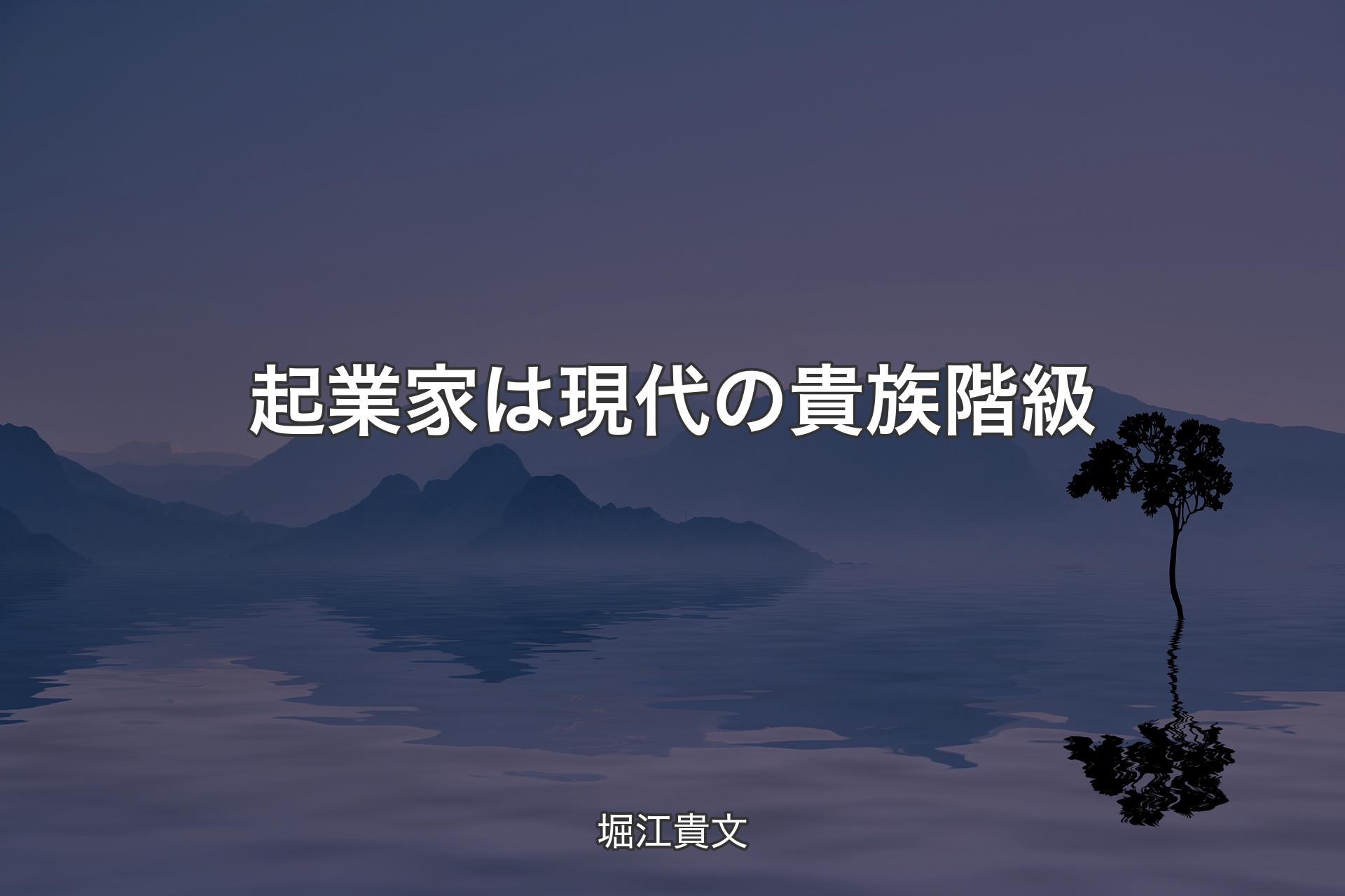 起業家は現代の貴族階級 - 堀江貴文