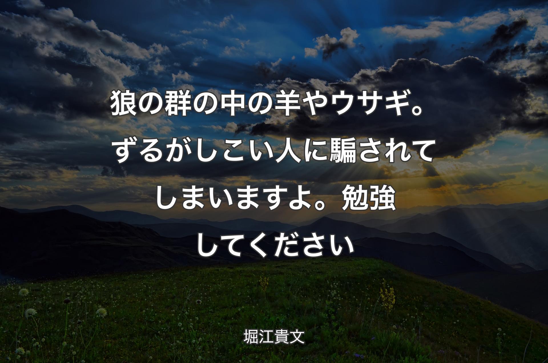 狼の群の中の羊やウサギ。ずるがしこい人に騙されてしまいますよ。勉強してください - 堀江貴文