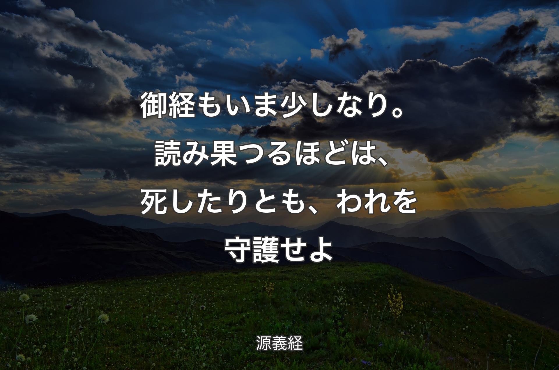 御経もいま少しなり。読み果つるほどは、死したりとも、われを守護せよ - 源義経