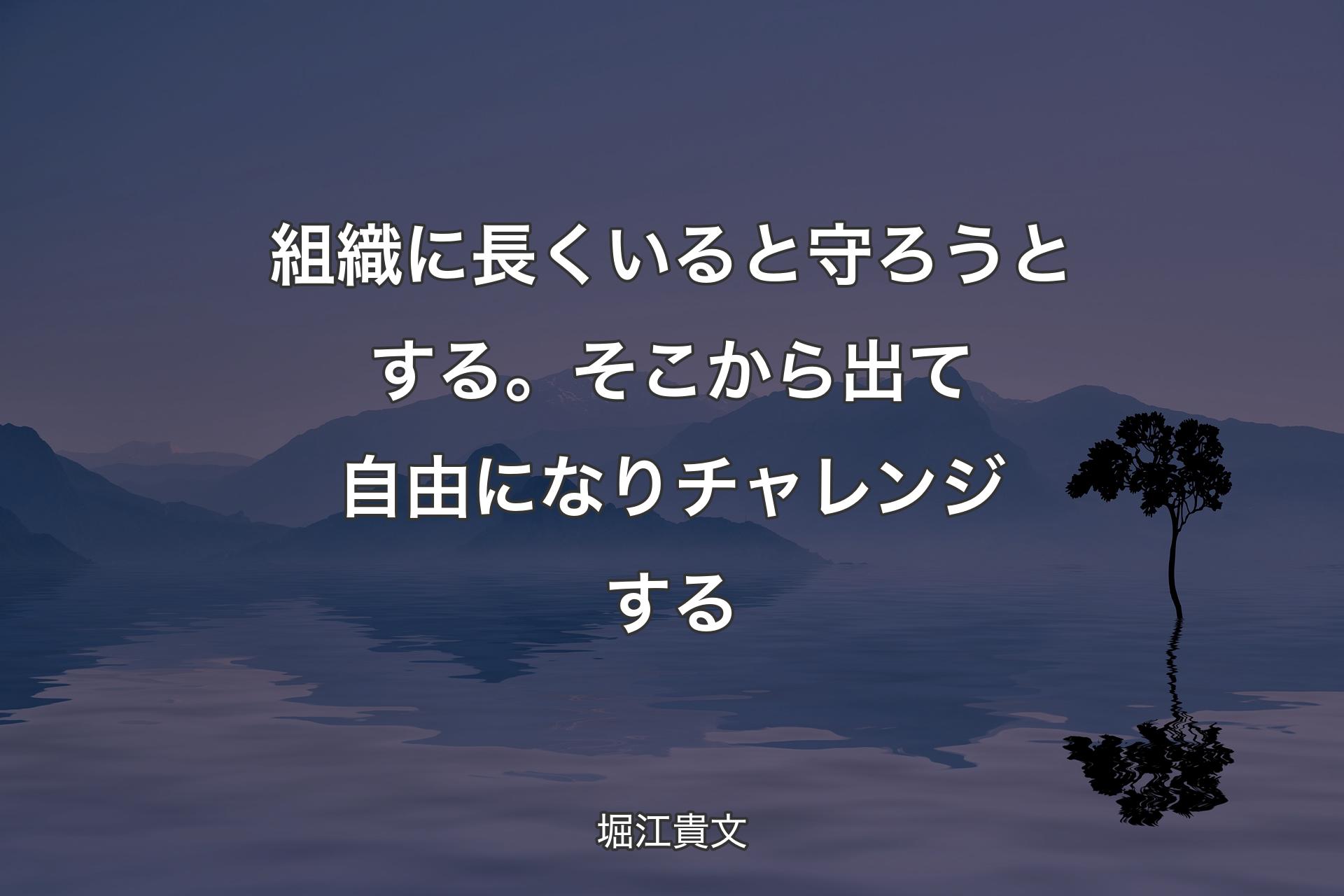 【背景4】組織に長くいると守ろうとする。そこから出て自由になりチャレンジする - 堀江貴文