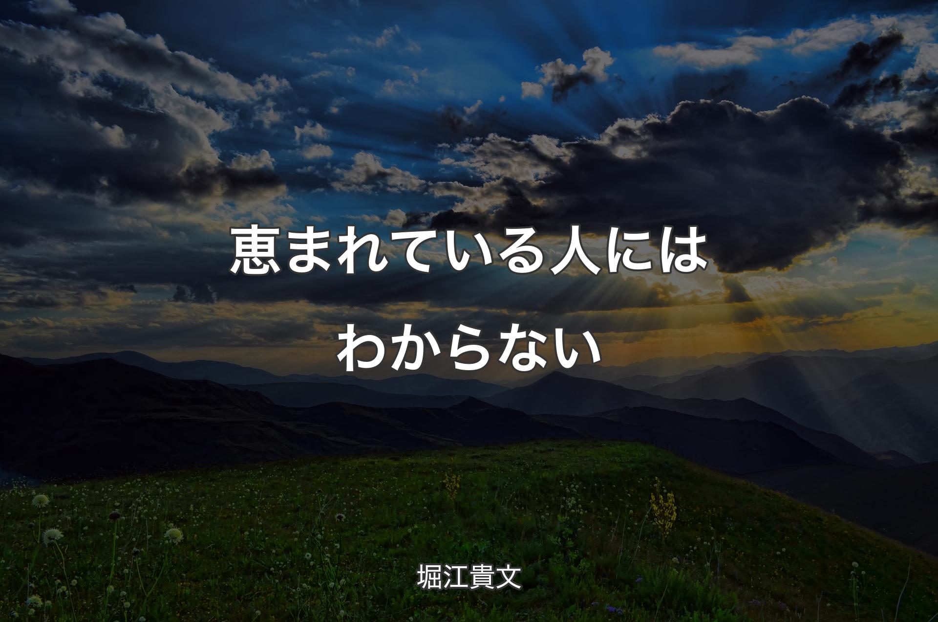 恵まれている人にはわからない - 堀江貴文