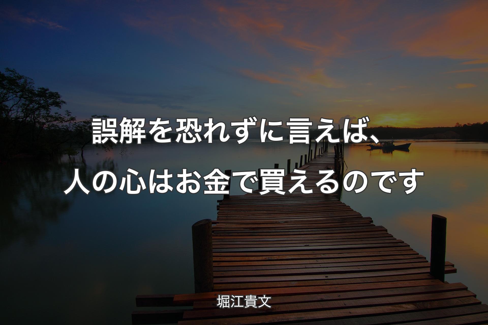 誤解を恐れずに言えば、人の心はお金で買えるのです - 堀江貴文