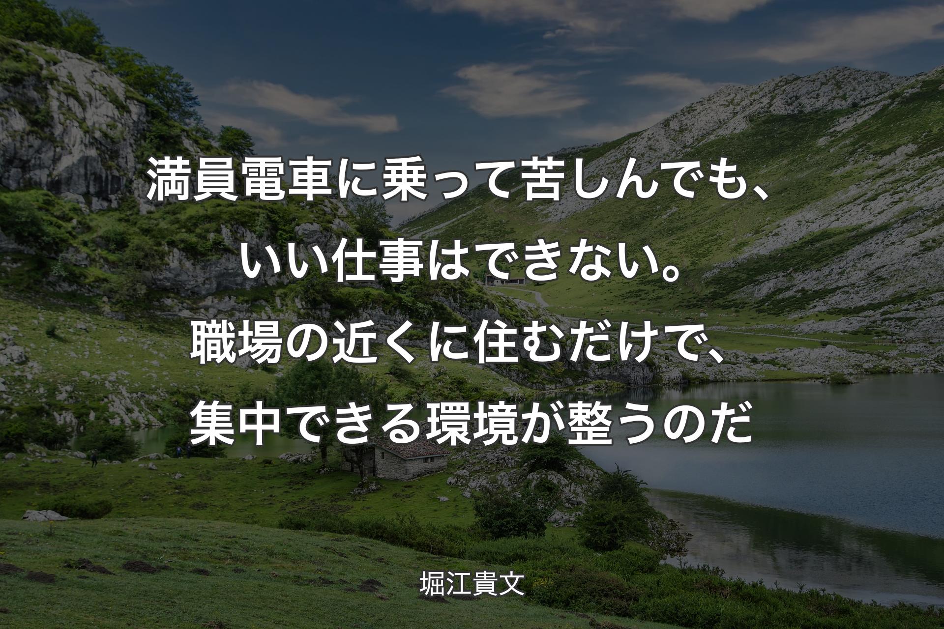 【背景1】満員電車に乗って苦しんでも、いい仕事はできない。職場の近くに住むだけで、集中できる環境が整うのだ - 堀江貴文