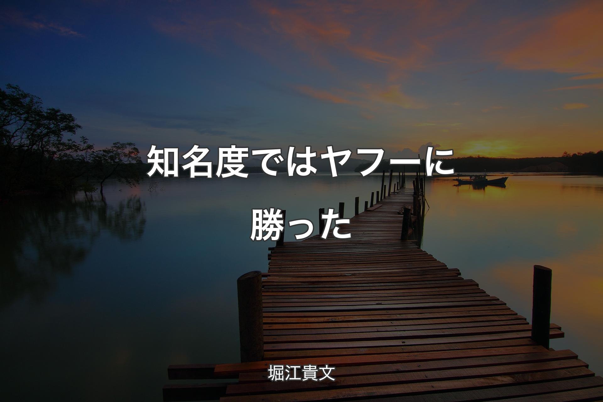 【背景3】知名度ではヤフーに勝った - 堀江貴文