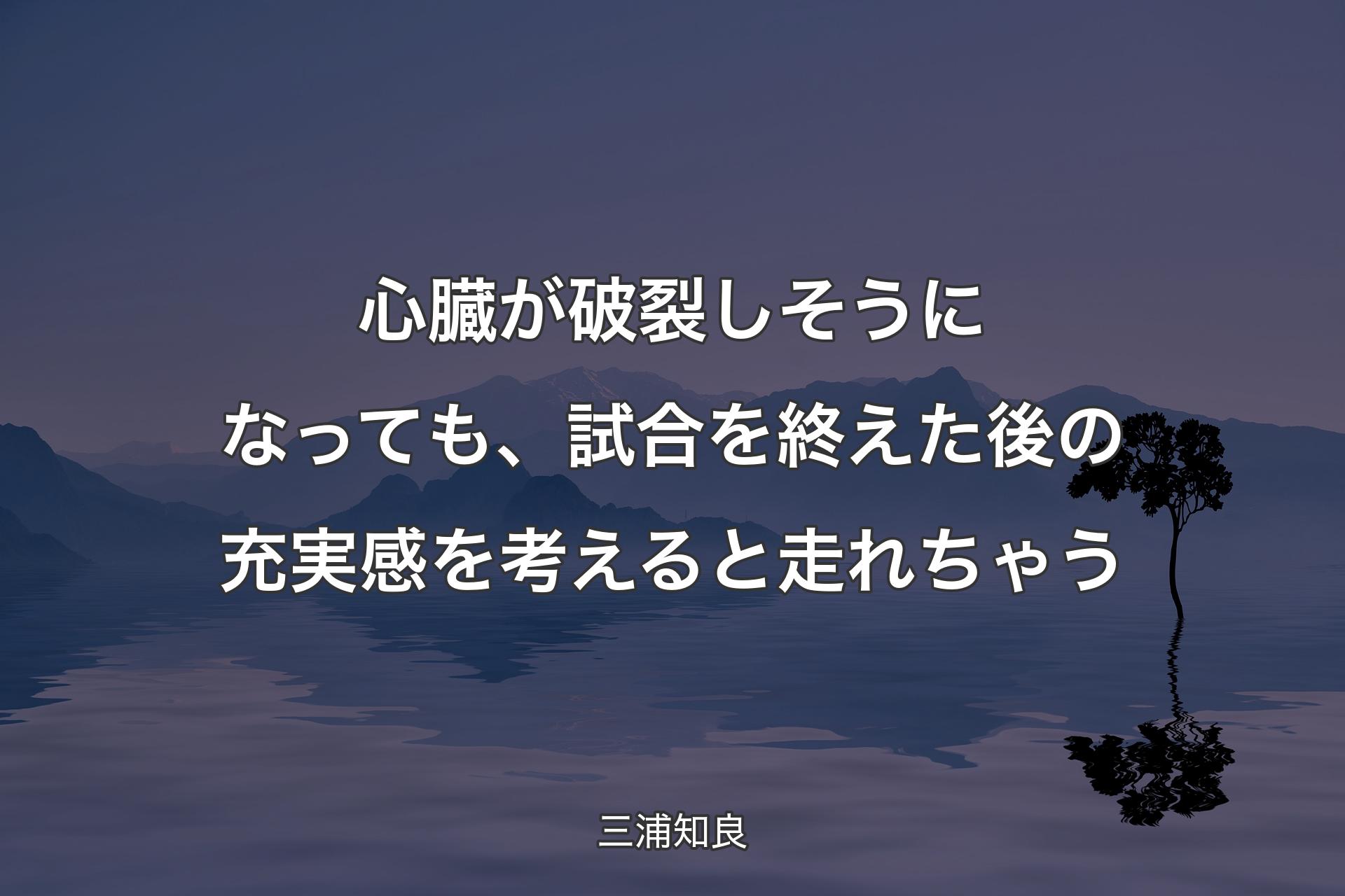 【背景4】心臓が破裂しそうになっても、試合を終えた後の充実感を考えると走れちゃう - 三浦知良