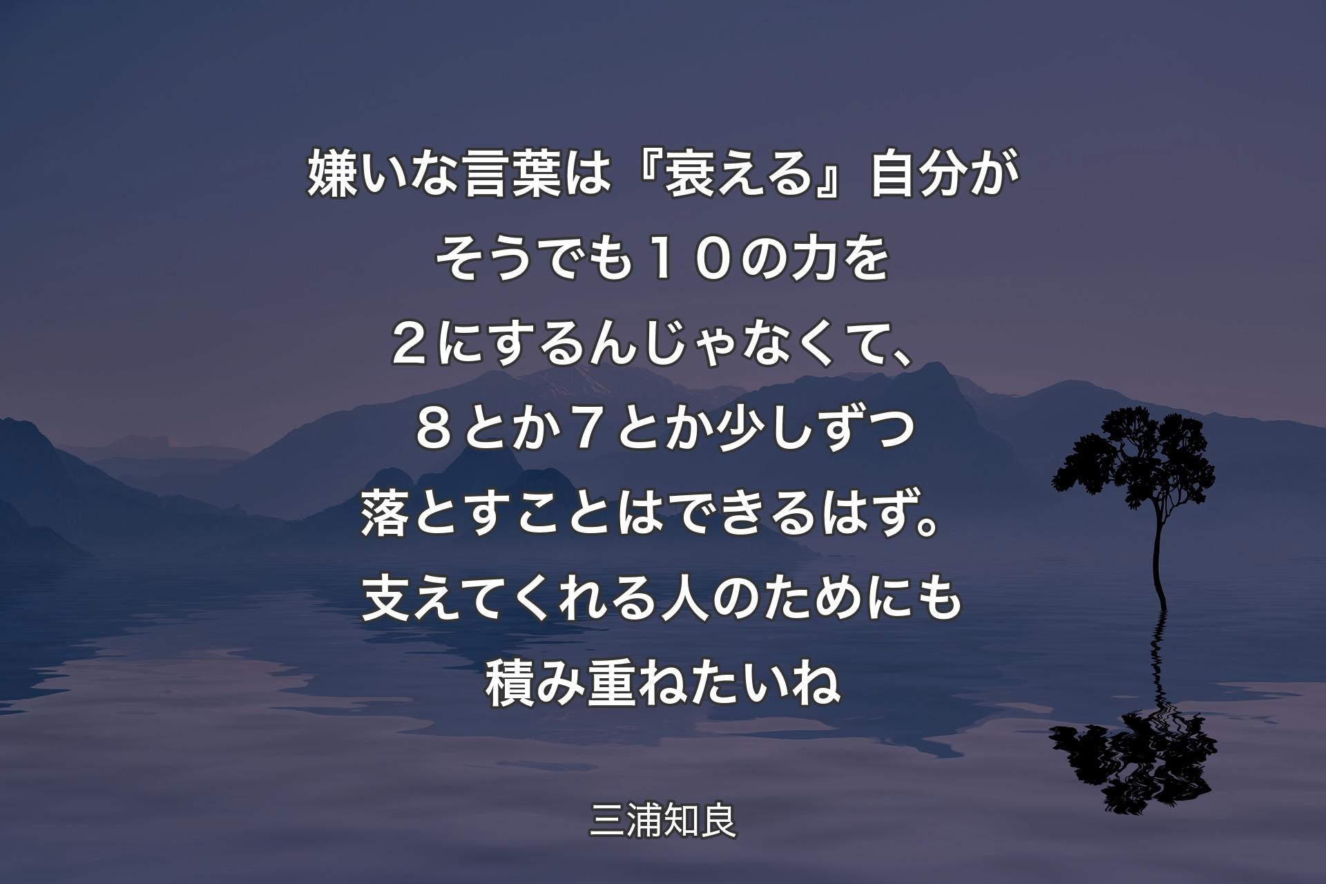 嫌いな言葉は『衰える』自分がそうでも１０の力を２にするんじゃなくて、８とか７とか少しずつ落とすことはできるはず。支えてくれる人のためにも積み重ねたいね - 三浦知良