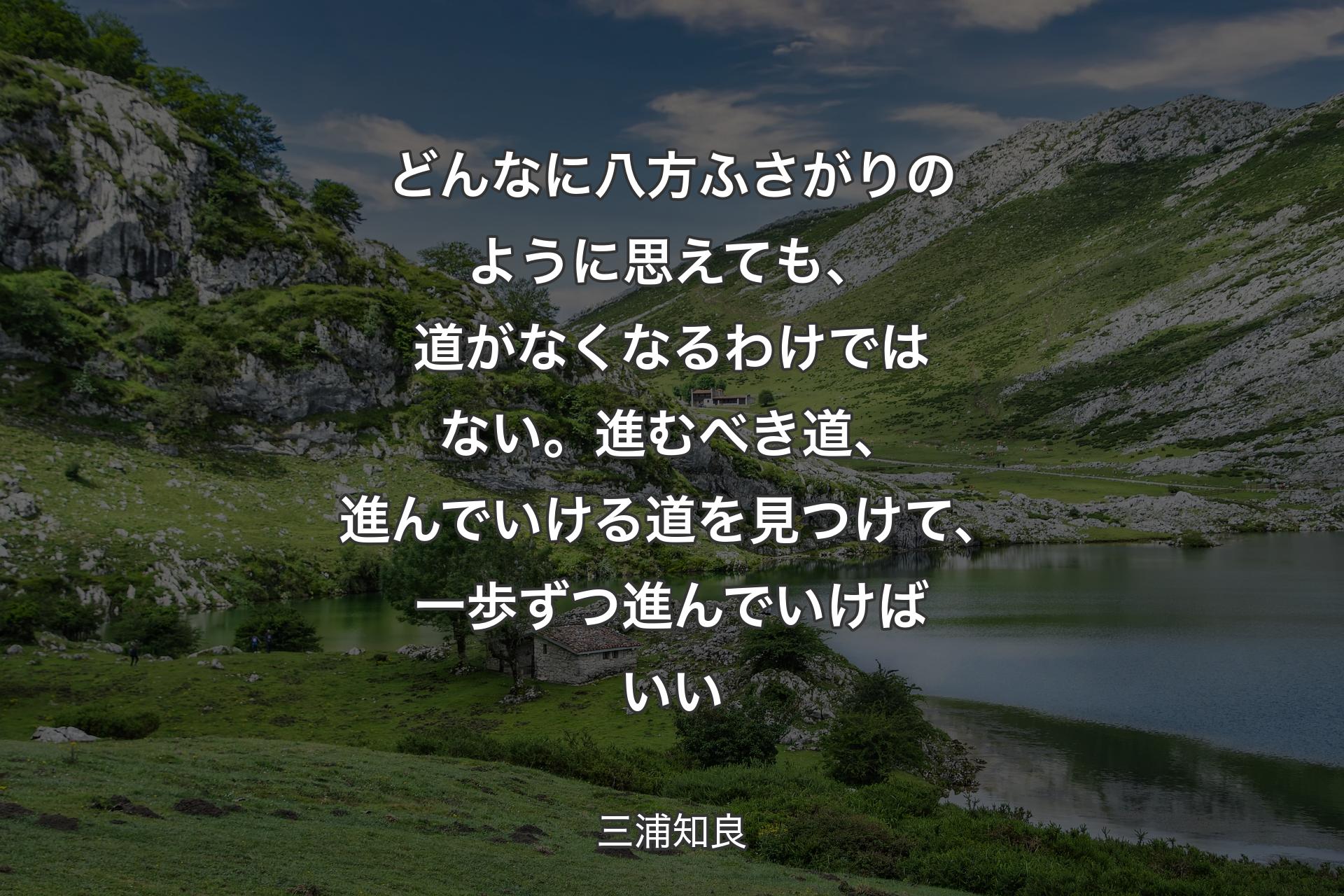 【背景1】どんなに八方ふさがりのように思えても、道がなくなるわけではない。進むべき道、進んでいける道を見つけて、一歩ずつ進んでいけばいい - 三浦知良