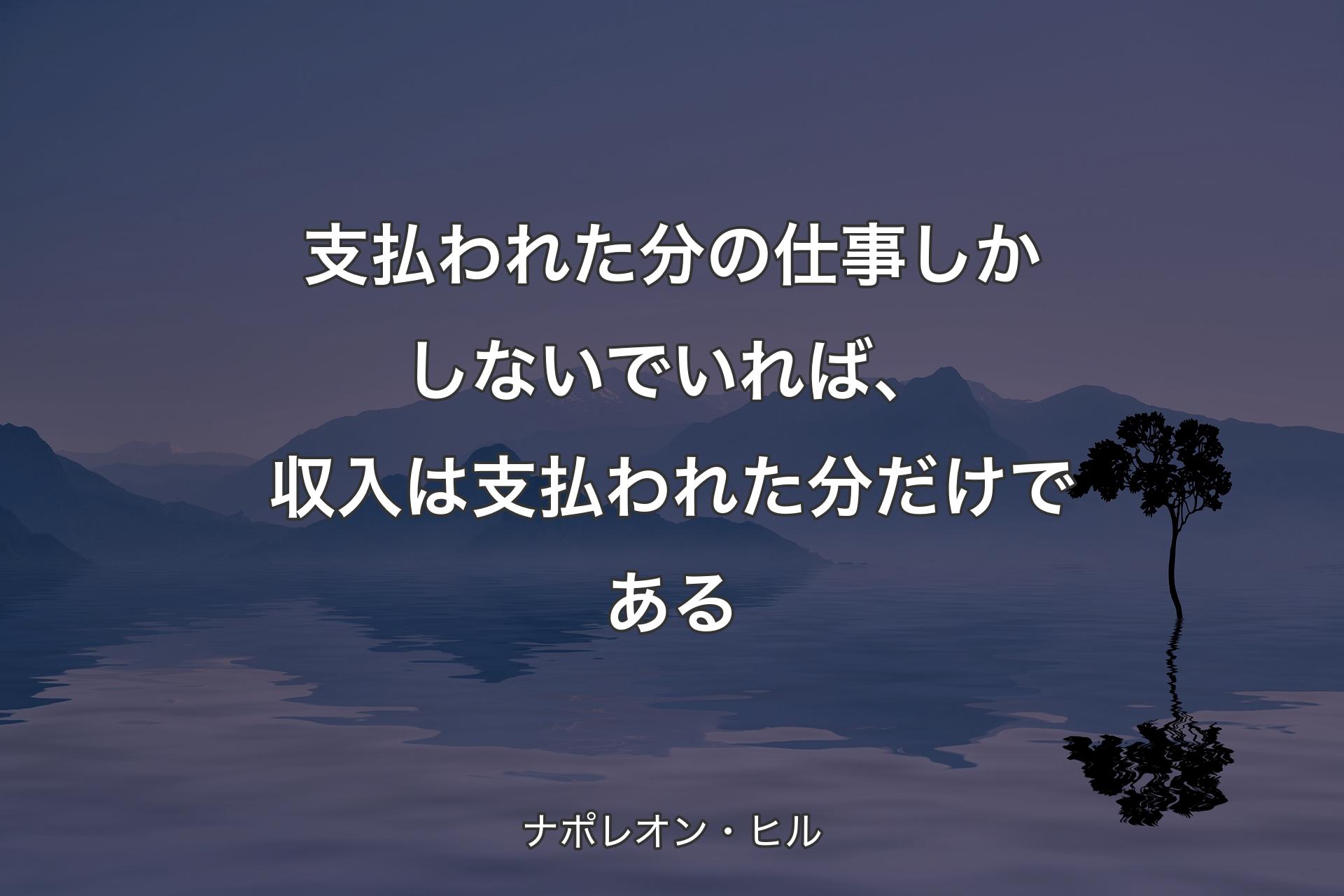 【背景4】支払われた分の仕事しかしないでいれば、収入は支払われた分だけである - ナポレオン・ヒル