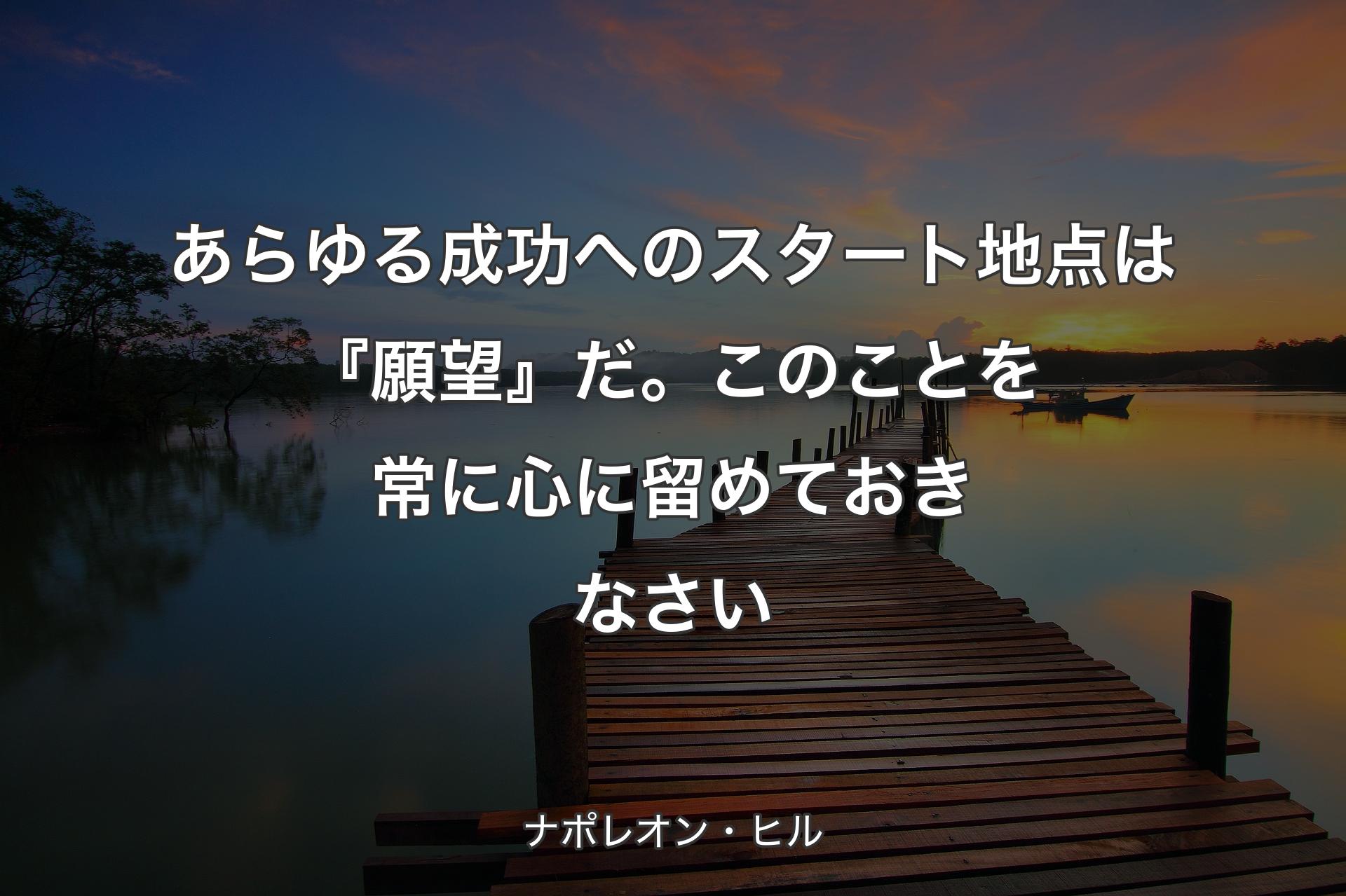 【背景3】あらゆる成功へのスタート地点は『願望』だ�。このことを常に心に留めておきなさい - ナポレオン・ヒル