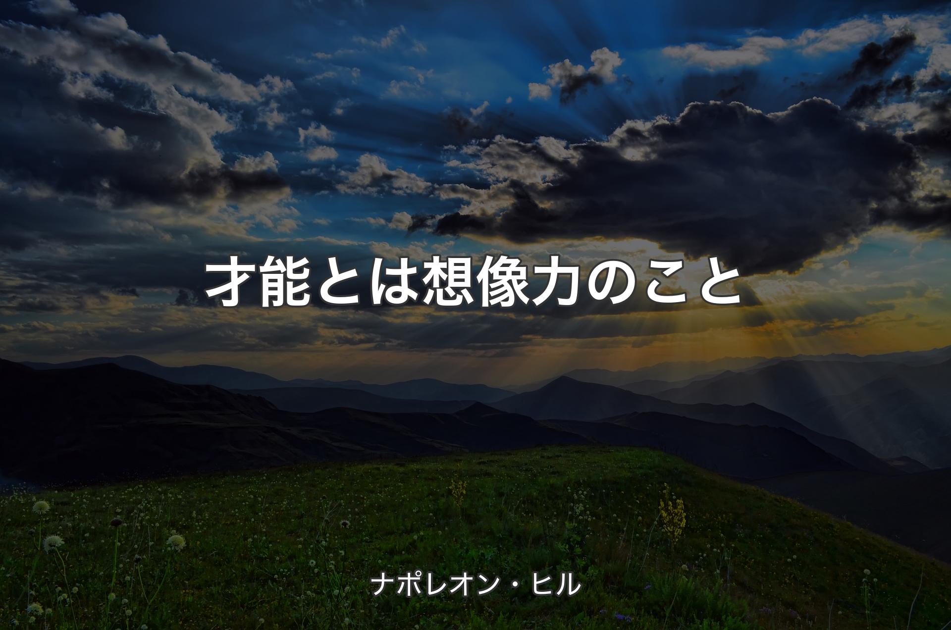 才能とは想像力のこと - ナポレオン・ヒル