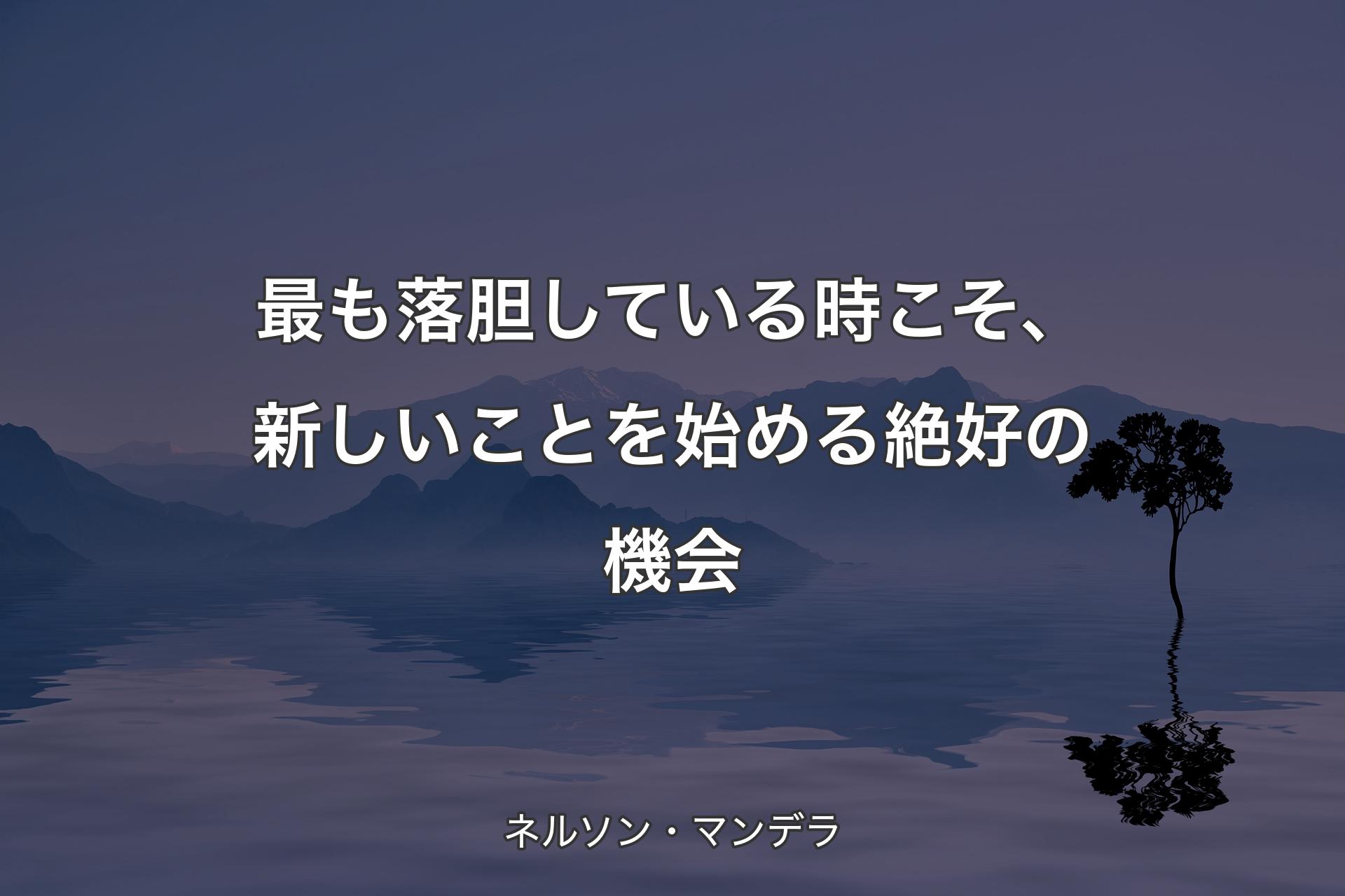 【背景4】最も落胆している時こそ、新しいことを始める絶好の機会 - ネルソン・マンデラ