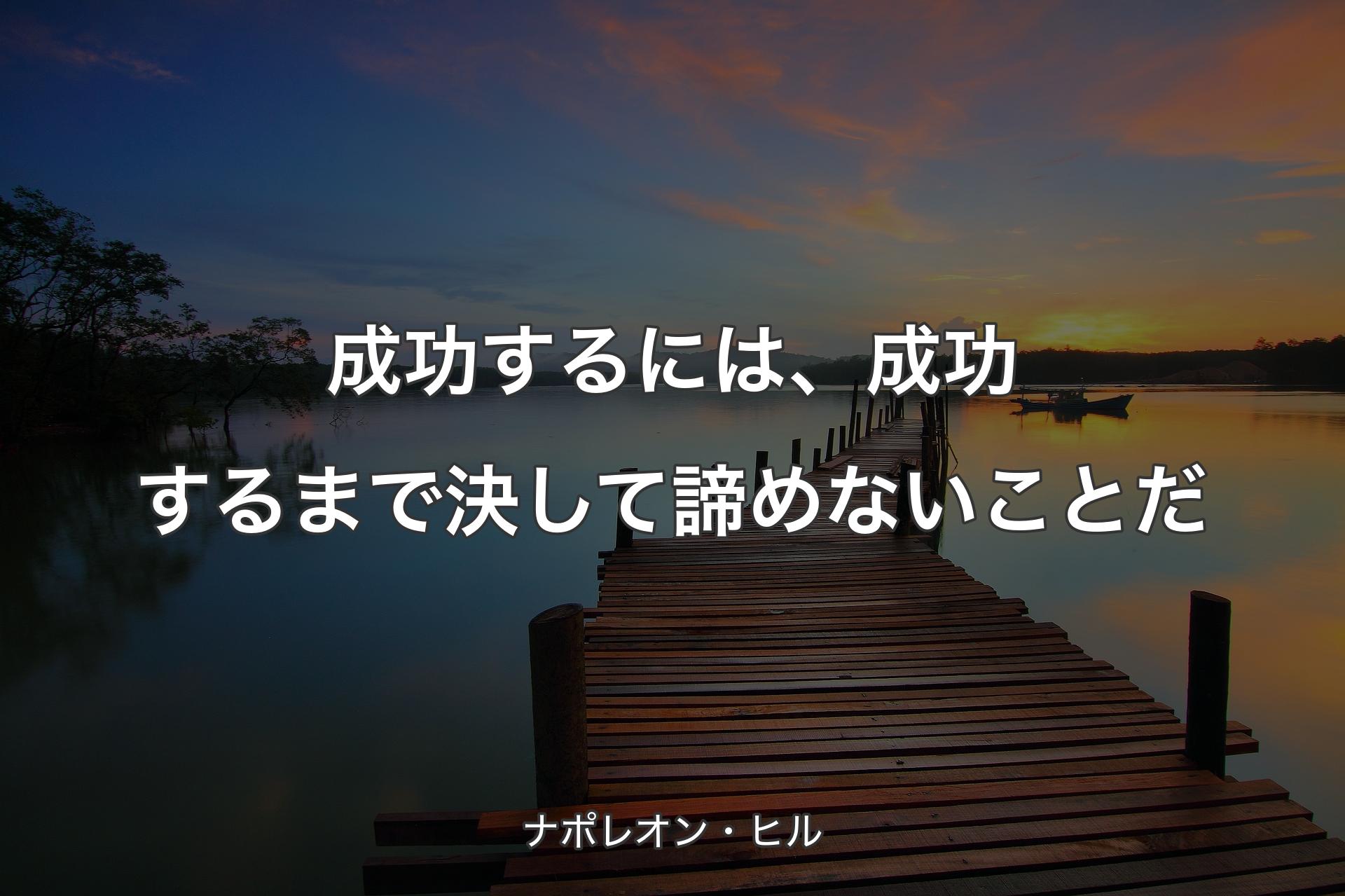 成功するには、成功するまで決して諦めないことだ - ナポレオン・ヒル