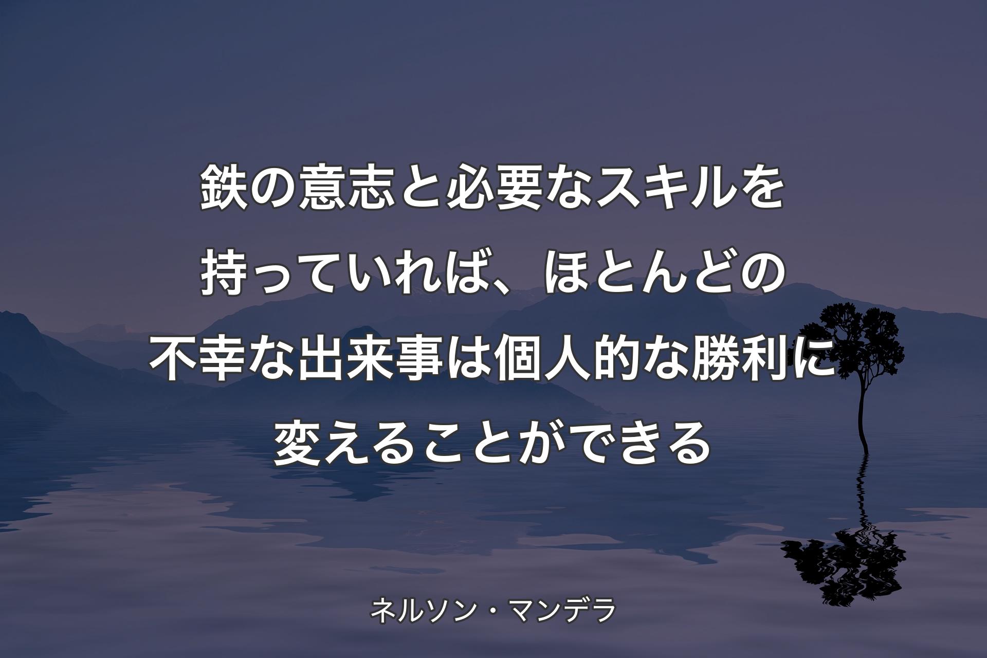 【背景4】鉄の意志と必要なスキルを持っていれば、ほとんどの不幸な出来事は個人的な勝利に変えることができる - ネルソン・マンデラ