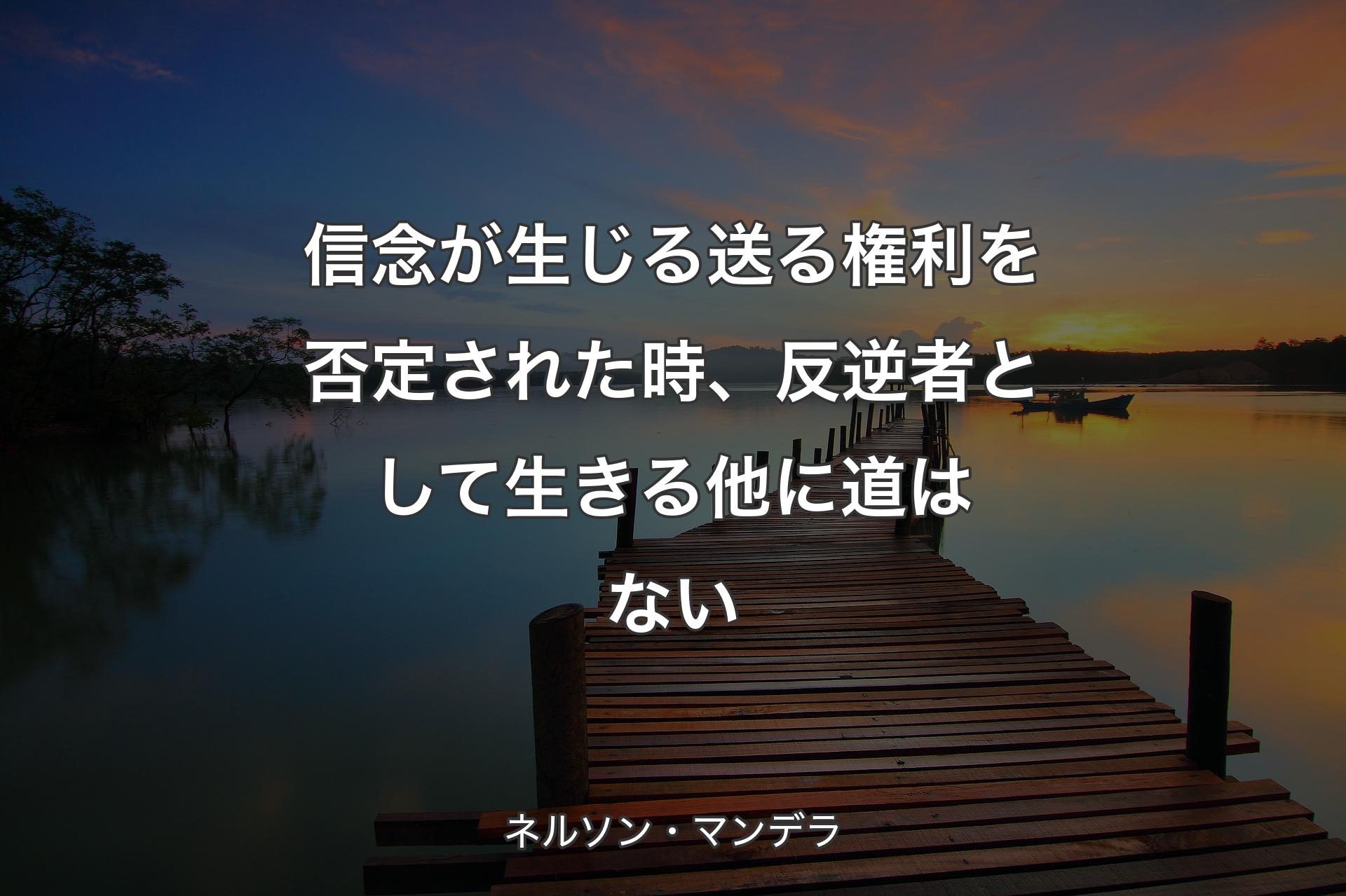 【背景3】信念が生じる送る権利を否定された時、反逆者として生きる他に道はない - ネルソン・マンデラ