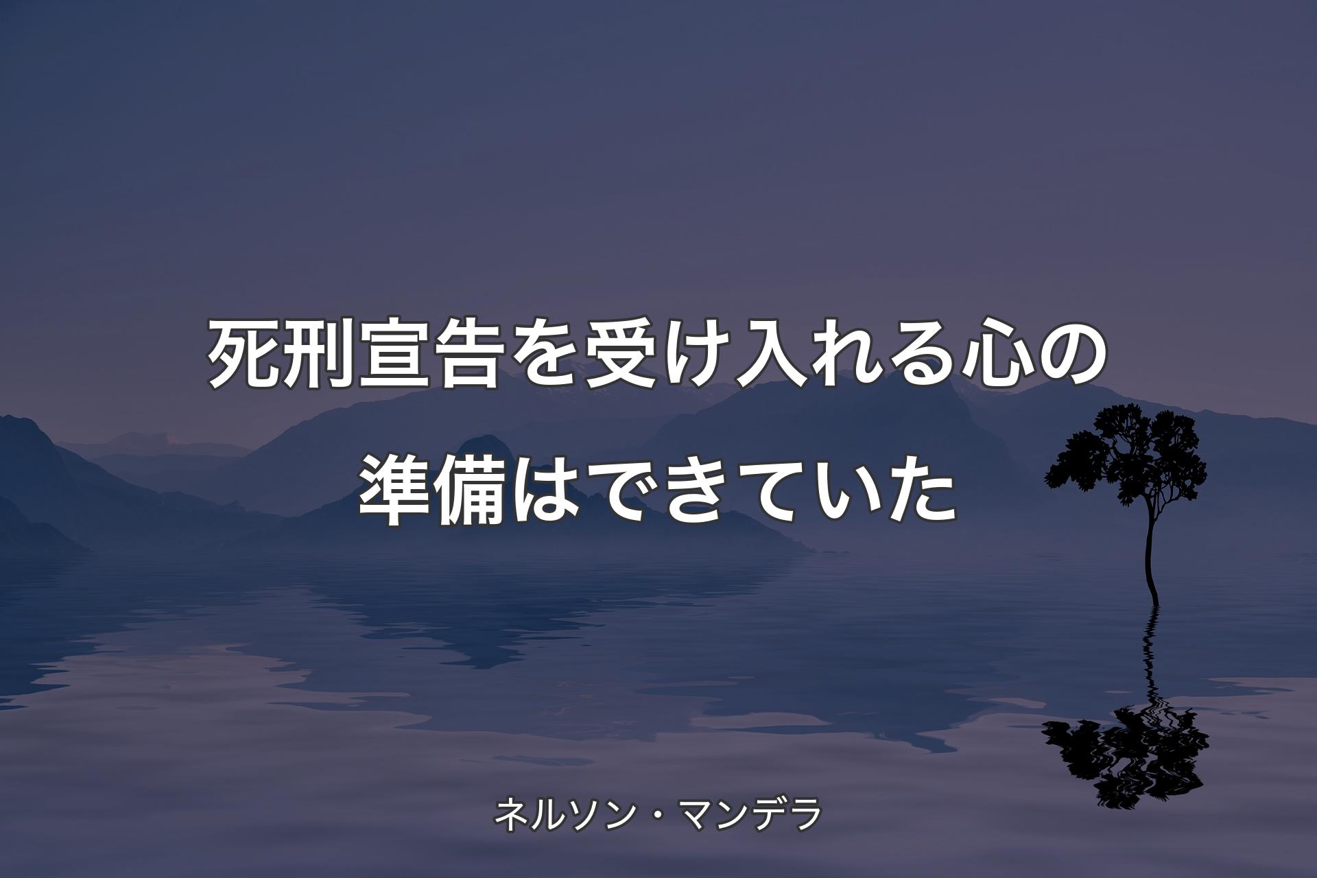 【背景4】死刑宣告を受け入れる心の準備はできていた - ネルソン・マンデラ