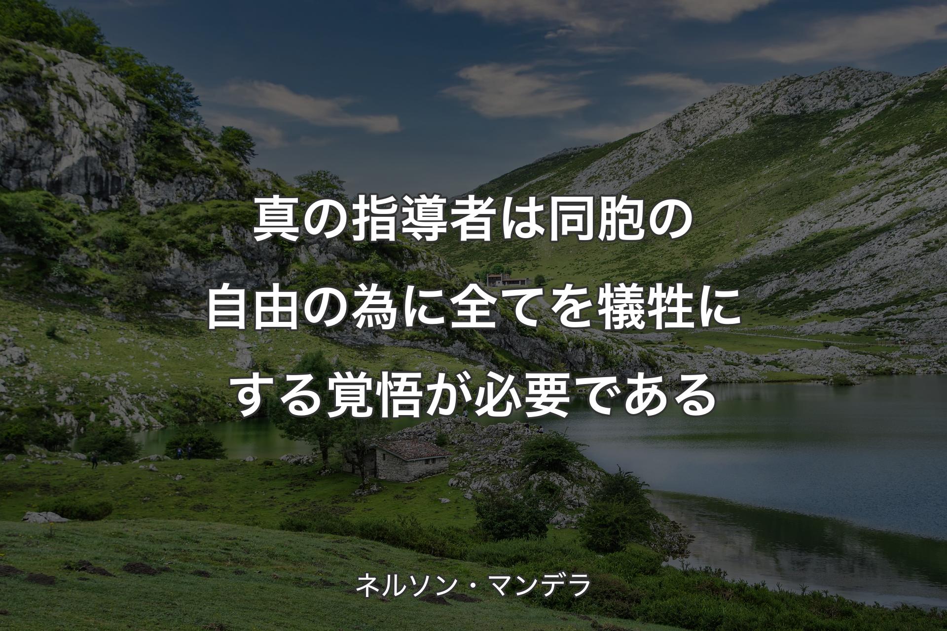 【背景1】真の指導者は同胞の自由の為に全てを犠牲にする覚悟が必要である - ネルソン・マンデラ