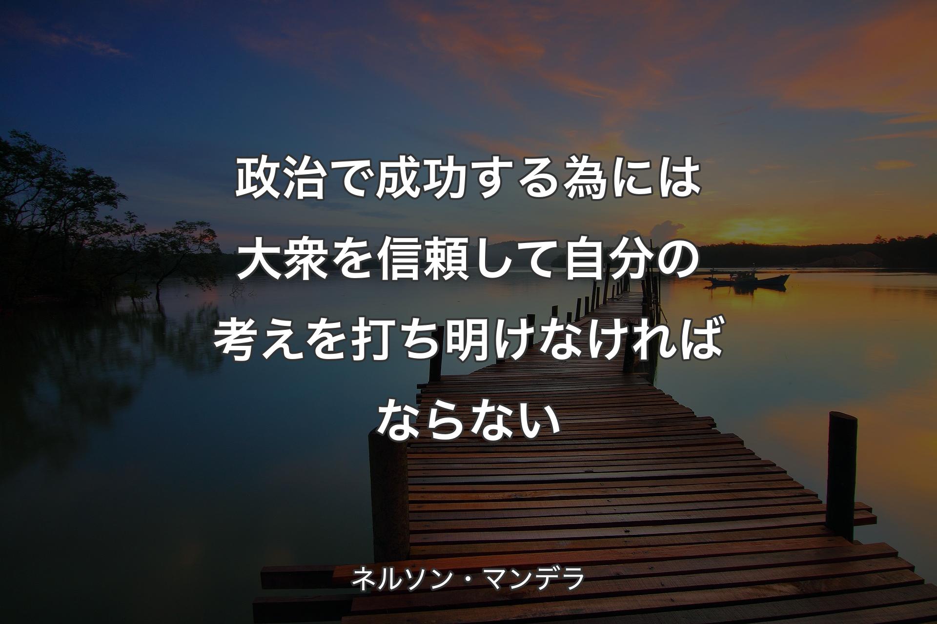 【背景3】政治で成功する為には大衆を信頼して自分の考えを打ち明けなければならない - ネルソン・マンデラ