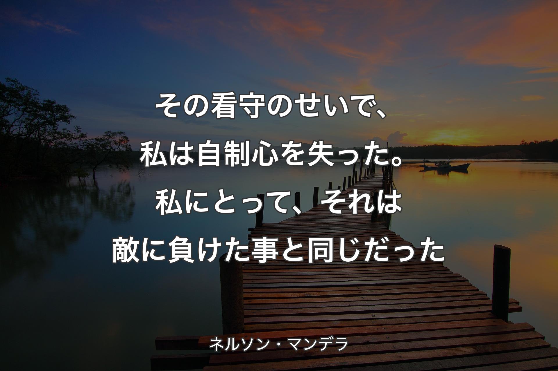 【背景3】その看守のせいで、私は自制心を失った。私にとって、それは�敵に負けた事と同じだった - ネルソン・マンデラ