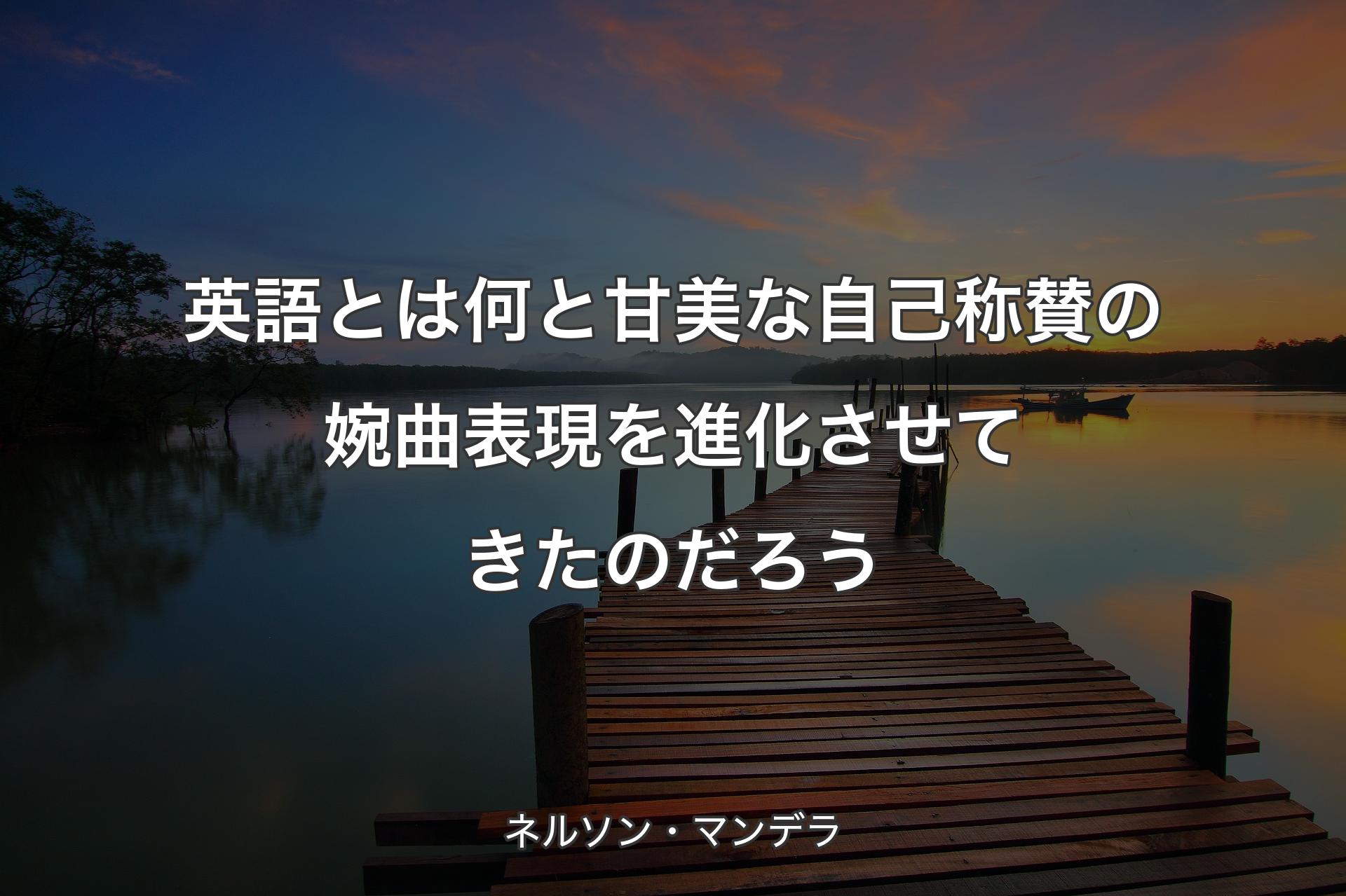 【背景3】英語とは何と甘美な自己称賛の婉曲表現を進化させてきたのだろう - ネルソン・マンデラ