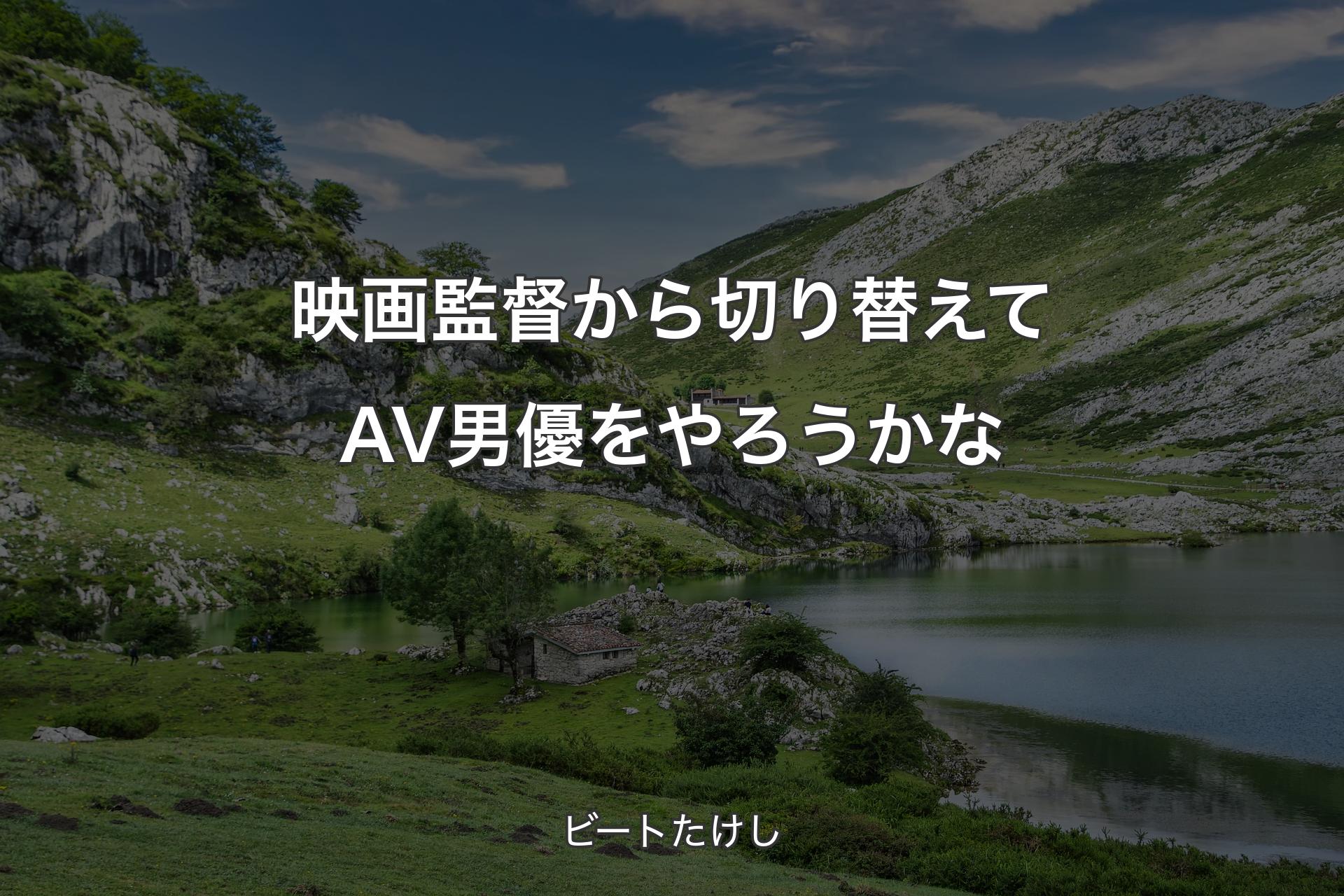 映画監督から切り替えてAV男優をやろうかな - ビートたけし