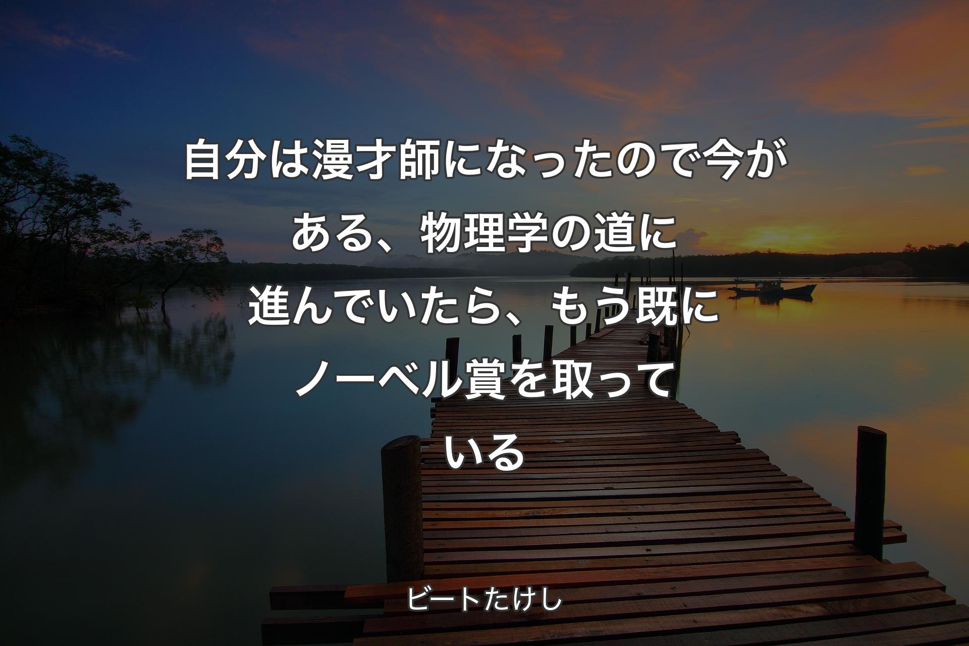 【背景3】自分は漫才師になったので今がある、物理学の道に進んでいたら、もう既にノーベル賞を取っている - ビートたけし