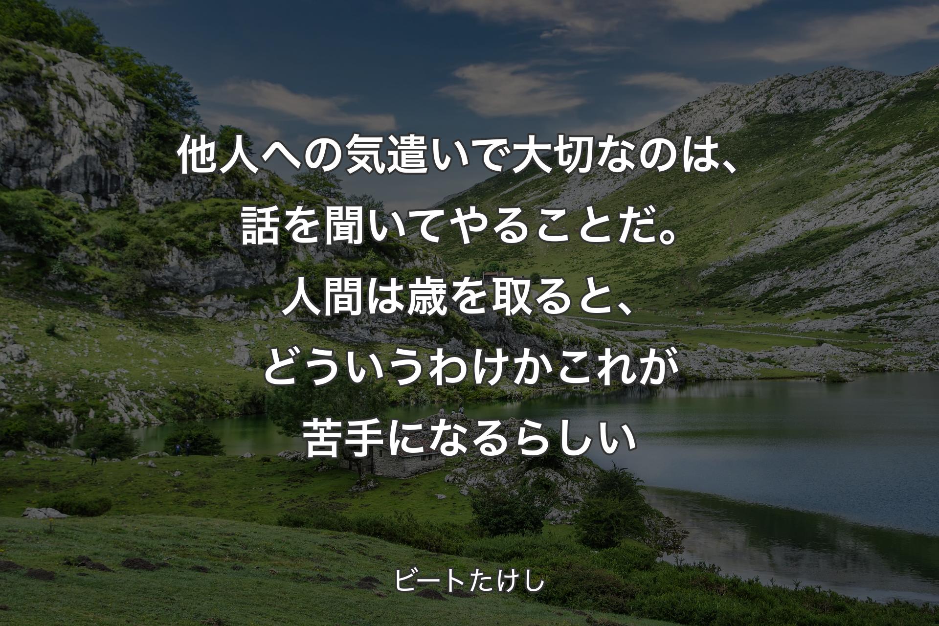 【背景1】他人への気遣いで大切なのは、話を聞いてやることだ。人間は歳を取ると、どういうわけかこれが苦手になるらしい - ビートたけし