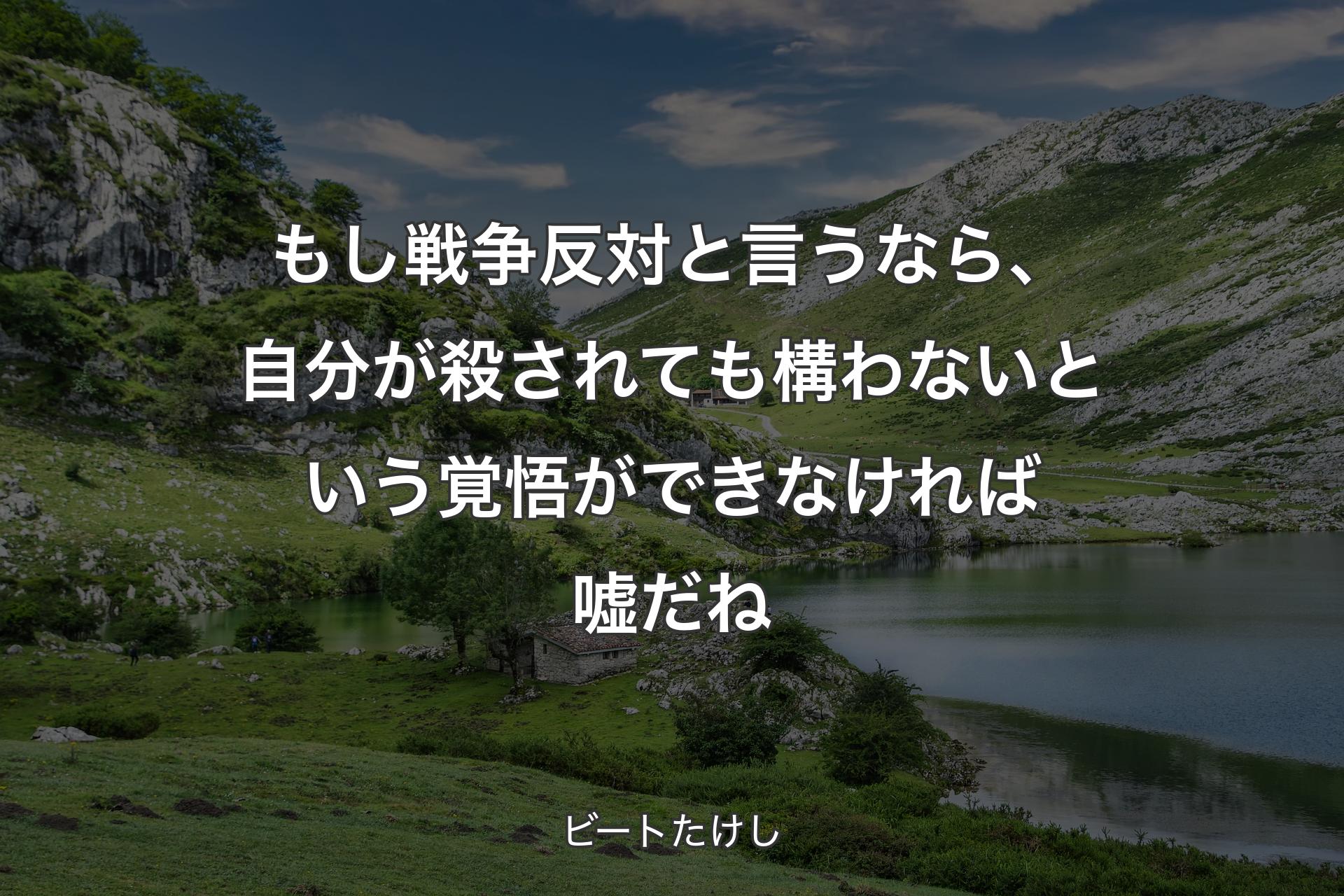 【背景1】もし戦争反対と言うなら、自分が殺されても構わないという覚悟ができなければ嘘だね - ビートたけし